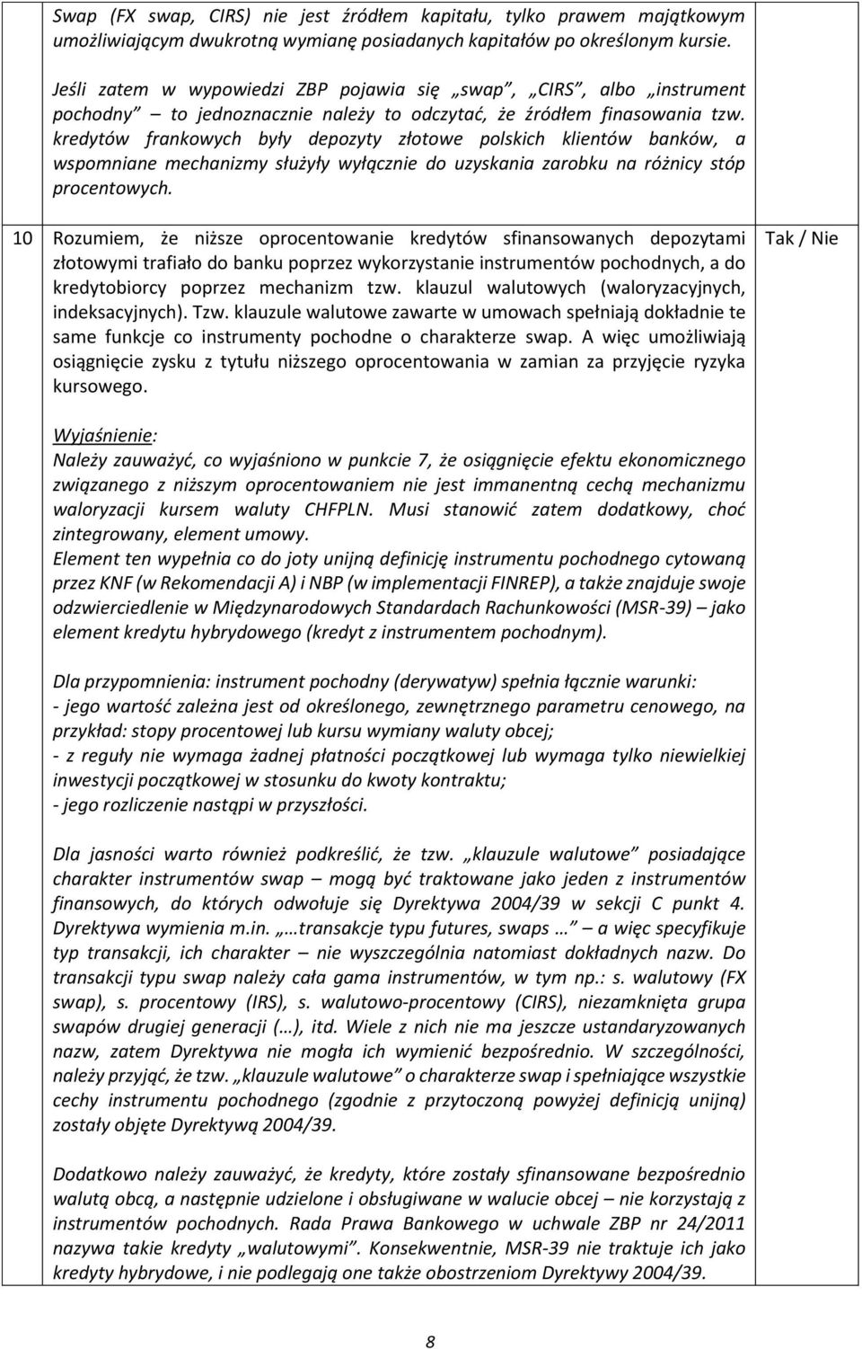 kredytów frankowych były depozyty złotowe polskich klientów banków, a wspomniane mechanizmy służyły wyłącznie do uzyskania zarobku na różnicy stóp procentowych.