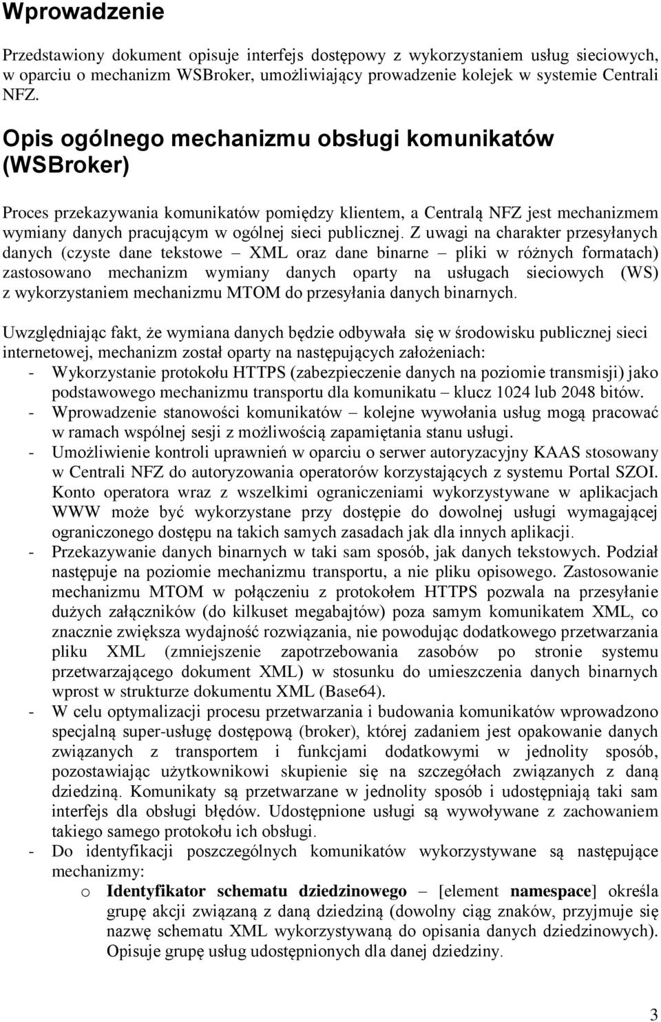 Z uwagi na charakter przesyłanych danych (czyste dane tekstowe XML oraz dane binarne pliki w różnych formatach) zastosowano mechanizm wymiany danych oparty na usługach sieciowych (WS) z