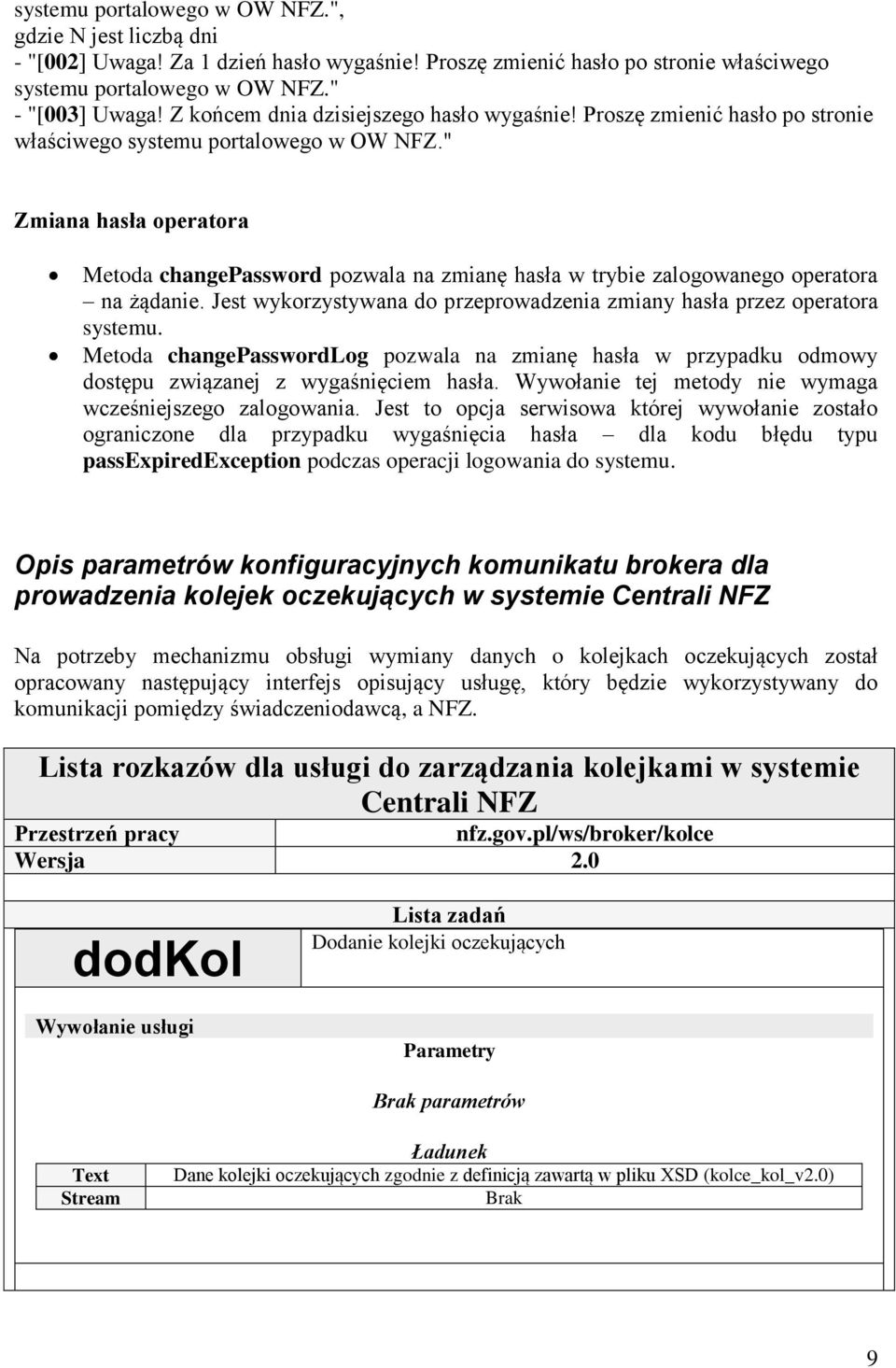 " Zmiana hasła operatora Metoda changepassword pozwala na zmianę hasła w trybie zalogowanego operatora na żądanie. Jest wykorzystywana do przeprowadzenia zmiany hasła przez operatora systemu.