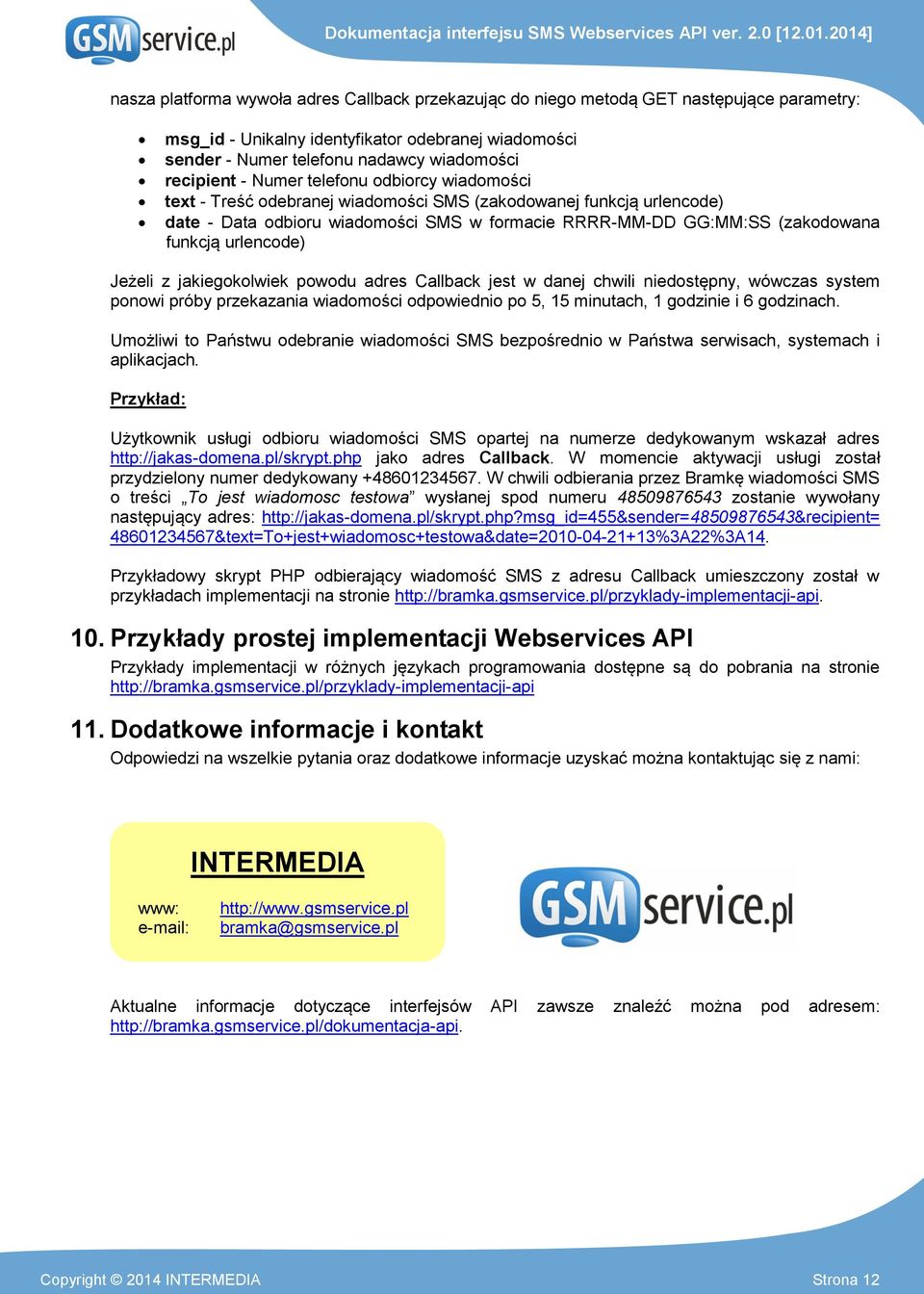 urlencode) Jeżeli z jakiegokolwiek powodu adres Callback jest w danej chwili niedostępny, wówczas system ponowi próby przekazania wiadomości odpowiednio po 5, 15 minutach, 1 godzinie i 6 godzinach.