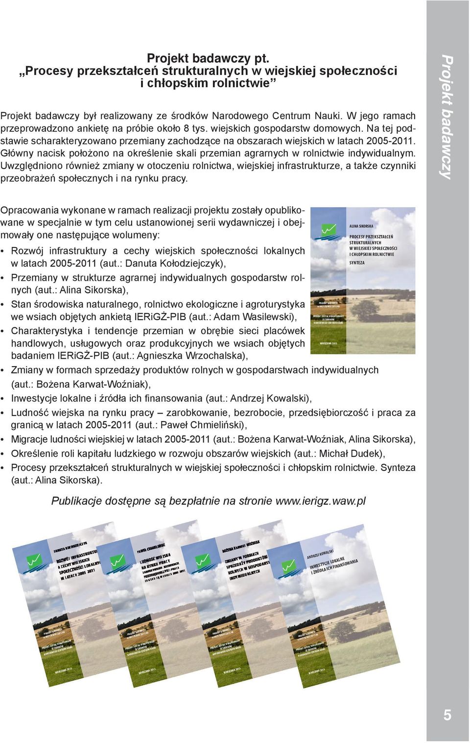 Uwzględniono również zmiany w otoczeniu rolnictwa, wiejskiej infrastrukturze, a także czynniki przeobrażeń społecznych i na rynku pracy.