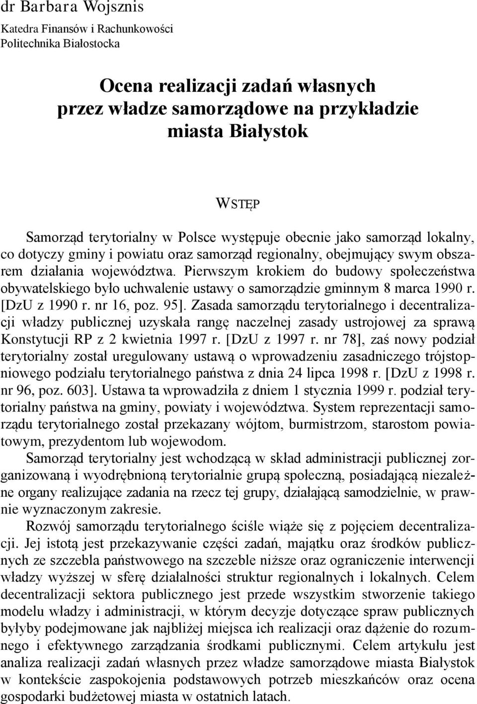 terytorialny w Polsce występuje obecnie jako samorząd lokalny, co dotyczy gminy i powiatu oraz samorząd regionalny, obejmujący swym obszarem działania województwa.