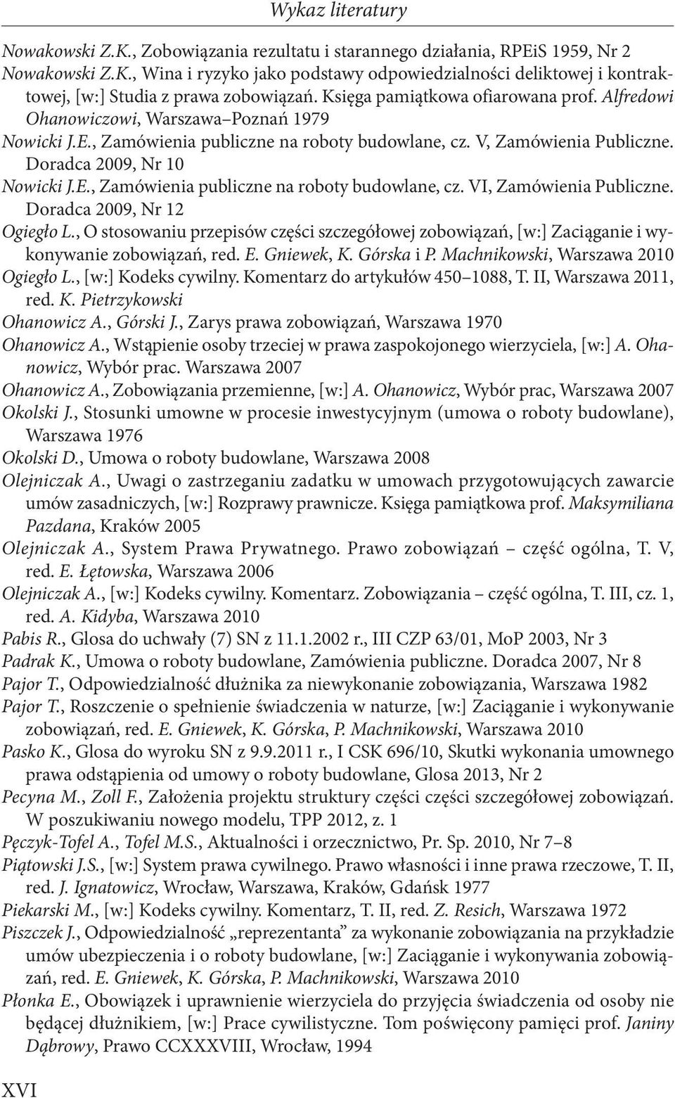 Doradca 2009, Nr 12 Ogiegło L., O stosowaniu przepisów części szczegółowej zobowiązań, [w:] Zaciąganie i wykonywanie zobowiązań, red. E. Gniewek, K. Górska i P. Machnikowski, Warszawa 2010 Ogiegło L.