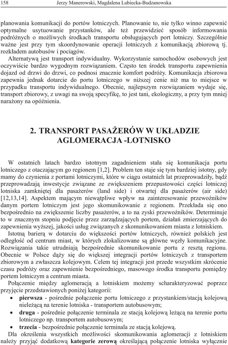 Szczególnie wane jest przy tym skoordynowanie operacji lotniczych z komunikacj zbiorow tj. rozkadem autobusów i pocigów. Alternatyw jest transport indywidualny.