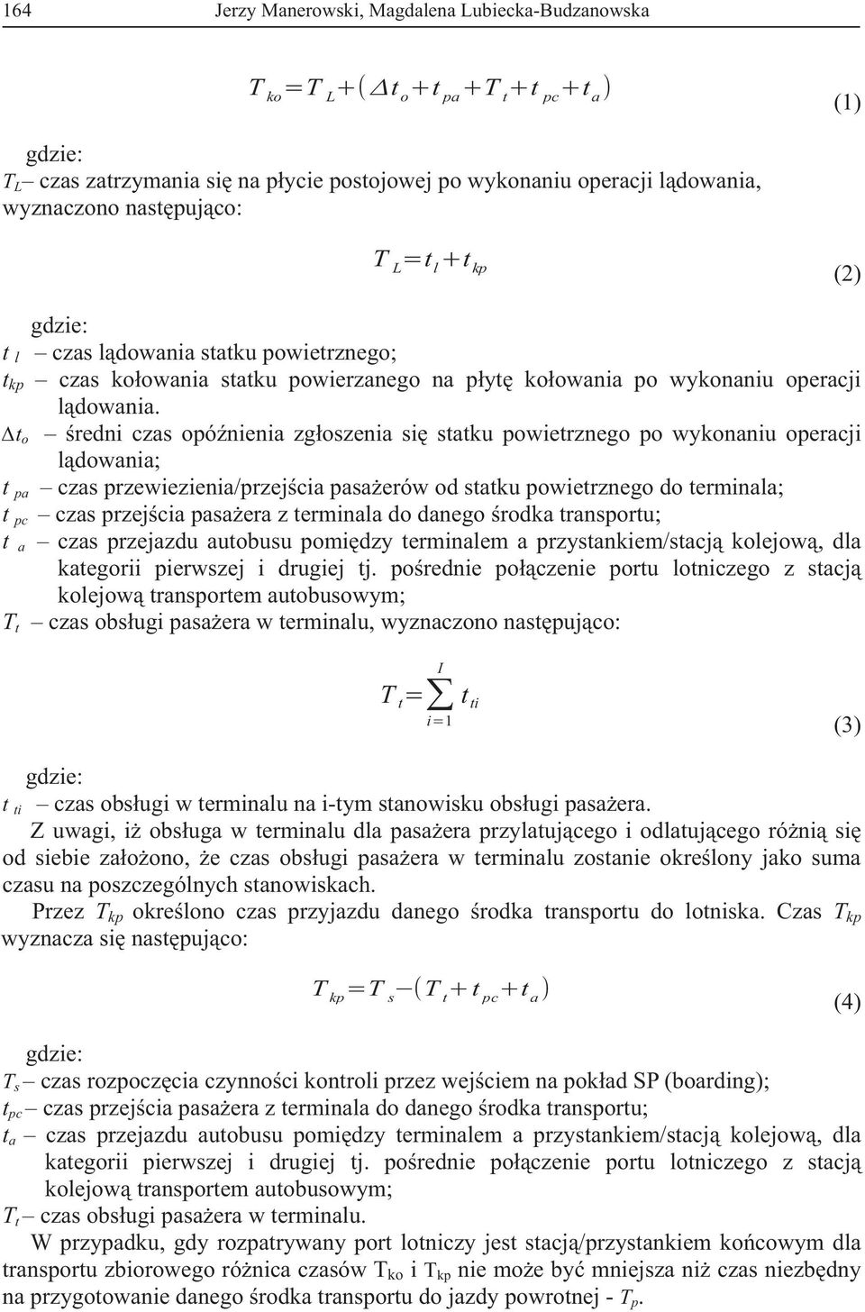 t o redni czas opónienia zgoszenia si statku powietrznego po wykonaniu operacji ldowania; t pa czas przewiezienia/przejcia pasaerów od statku powietrznego do terminala; t pc czas przejcia pasaera z