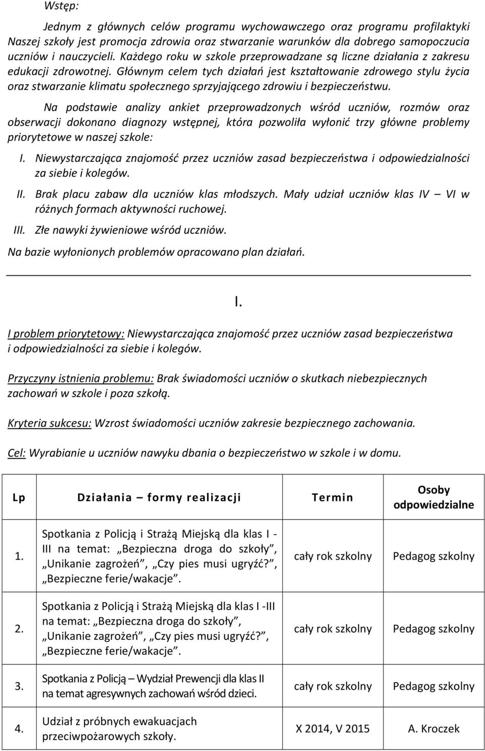 Głównym celem tych działań jest kształtowanie zdrowego stylu życia oraz stwarzanie klimatu społecznego sprzyjającego zdrowiu i bezpieczeństwu.