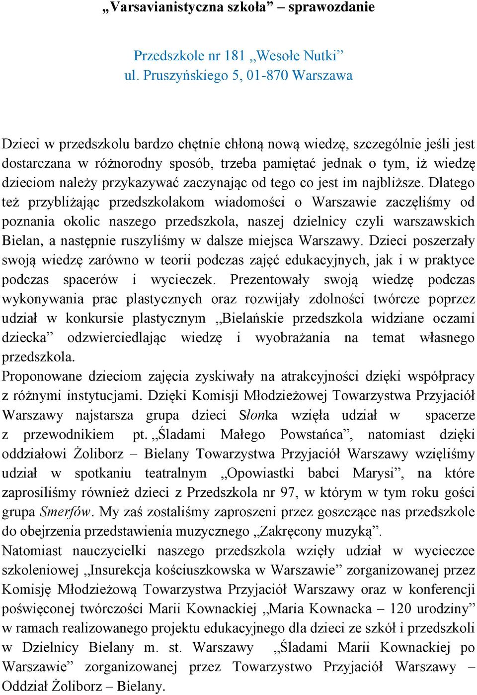 Dlatego też przybliżając przedszkolakom wiadomości o Warszawie zaczęliśmy od poznania okolic naszego przedszkola, naszej dzielnicy czyli warszawskich Bielan, a następnie ruszyliśmy w dalsze miejsca