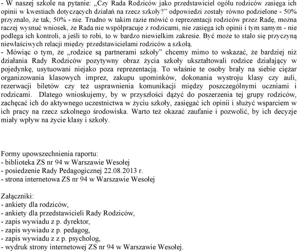 Trudno w takim razie mówić o reprezentacji rodziców przez Radę, można raczej wysnuć wniosek, że Rada nie współpracuje z rodzicami, nie zasięga ich opinii i tym samym - nie podlega ich kontroli, a