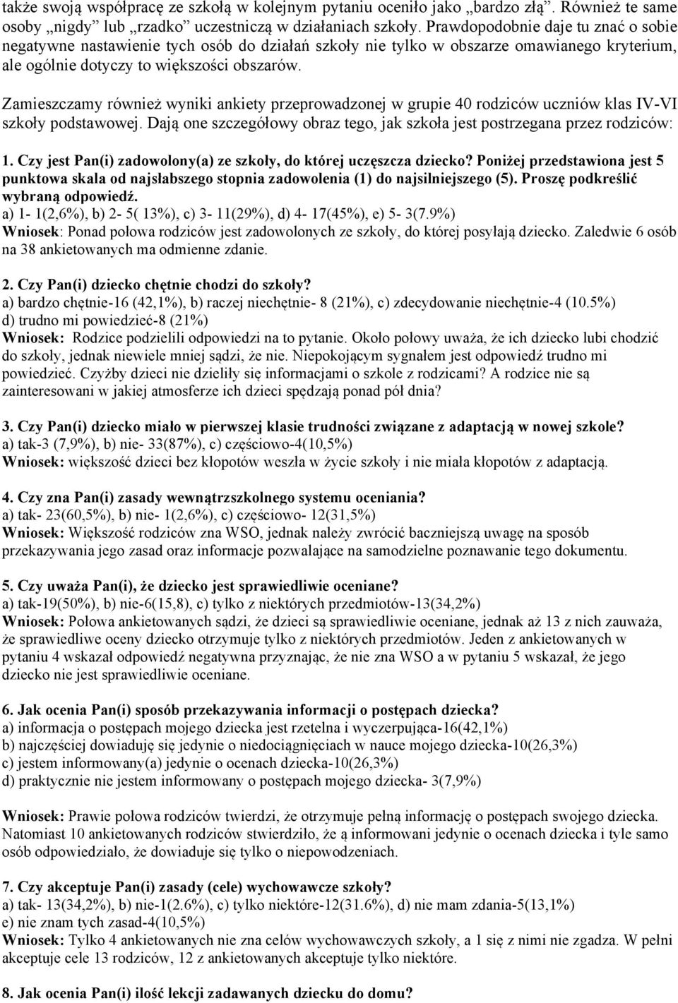 Zamieszczamy również wyniki ankiety przeprowadzonej w grupie 40 rodziców uczniów klas IV-VI szkoły podstawowej. Dają one szczegółowy obraz tego, jak szkoła jest postrzegana przez rodziców: 1.