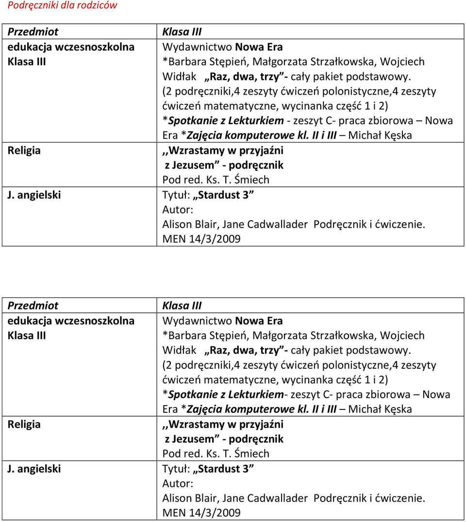 II i III Michał Kęska,,Wzrastamy w przyjaźni z Jezusem - podręcznik Pod red. Ks. T. Śmiech J. angielski Tytuł: Stardust 3 Alison Blair, Jane Cadwallader Podręcznik i ćwiczenie.