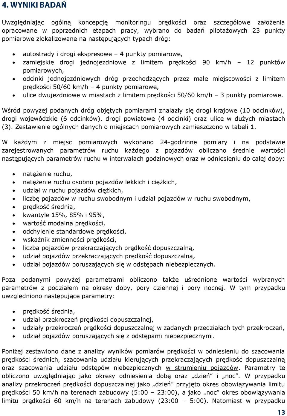 przechodzących przez małe miejscowości z limitem prędkości 50/60 4 punkty pomiarowe, ulice dwujezdniowe w miastach z limitem prędkości 50/60 3 punkty pomiarowe.