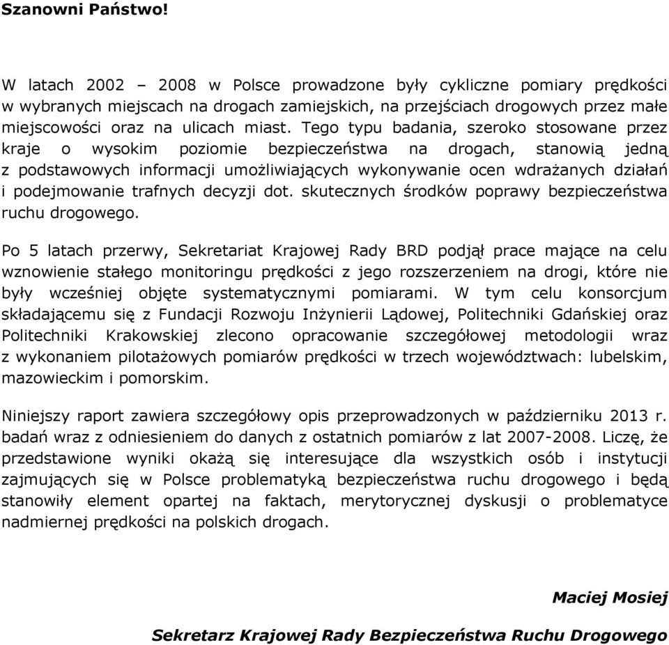 Tego typu badania, szeroko stosowane przez kraje o wysokim poziomie bezpieczeństwa na drogach, stanowią jedną z podstawowych informacji umożliwiających wykonywanie ocen wdrażanych działań i