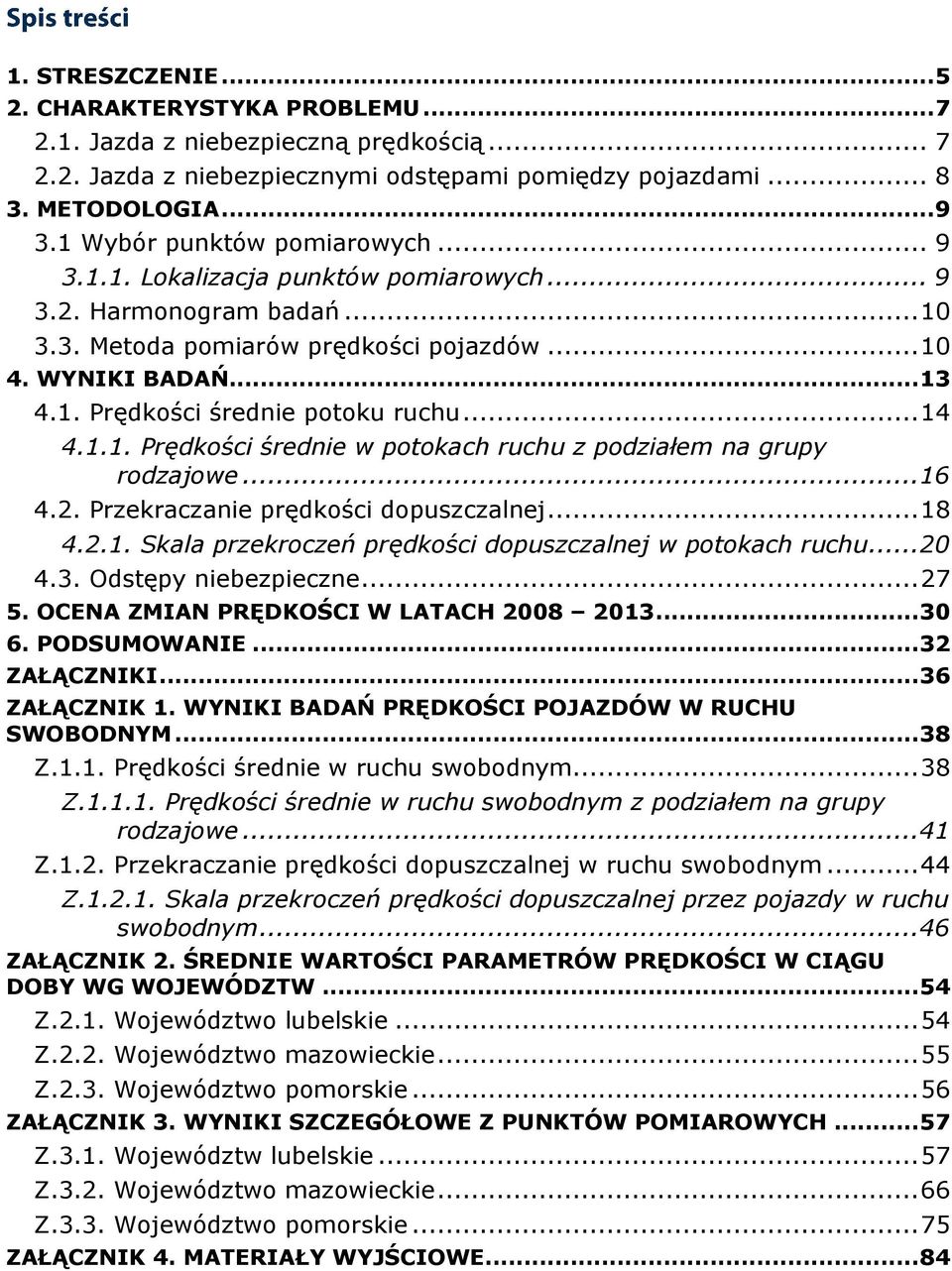 .. 14 4.1.1. Prędkości średnie w potokach ruchu z podziałem na grupy rodzajowe... 16 4.2. Przekraczanie prędkości dopuszczalnej... 18 4.2.1. Skala przekroczeń prędkości dopuszczalnej w potokach ruchu.