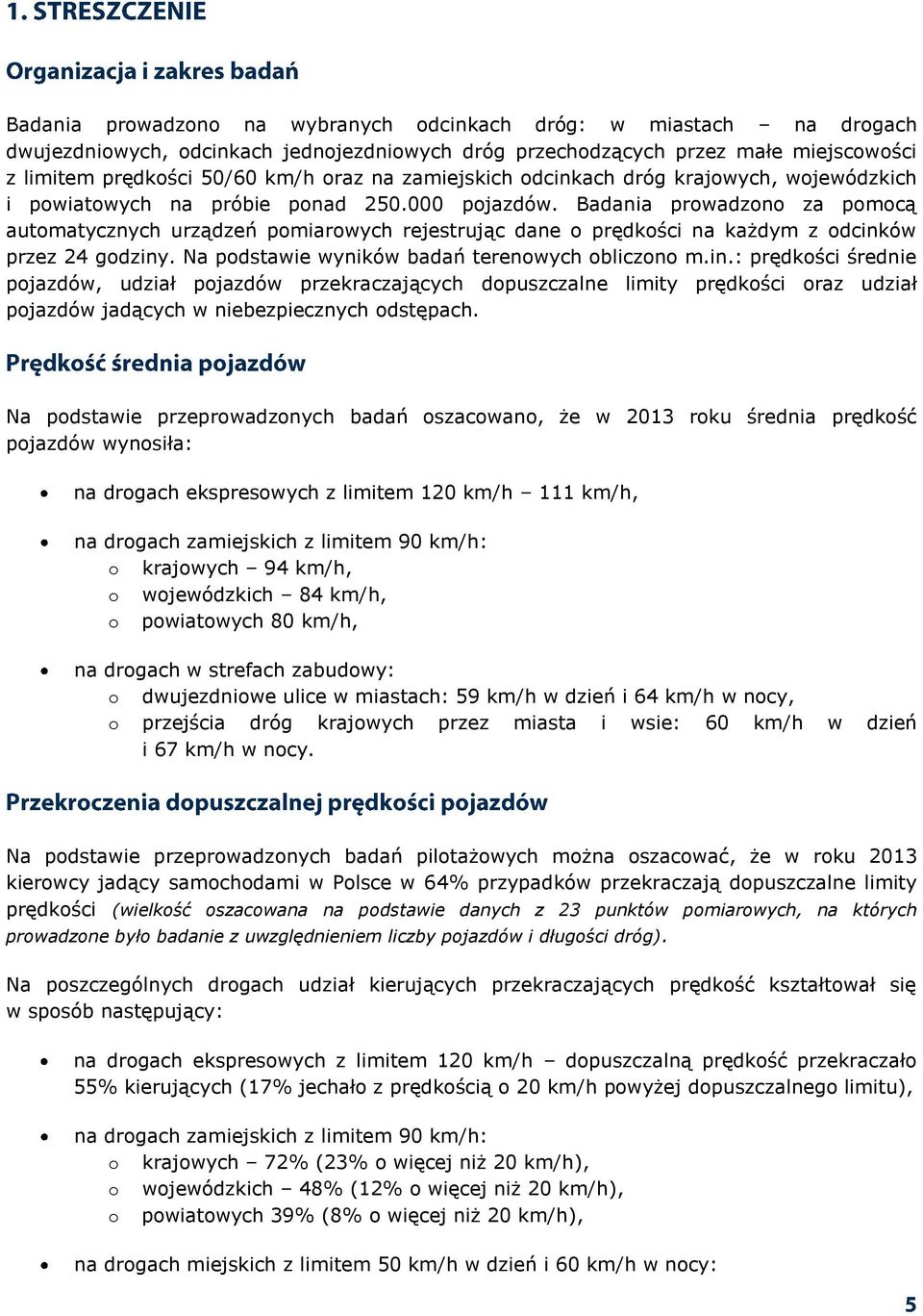 Badania prowadzono za pomocą automatycznych urządzeń pomiarowych rejestrując dane o prędkości na każdym z odcink