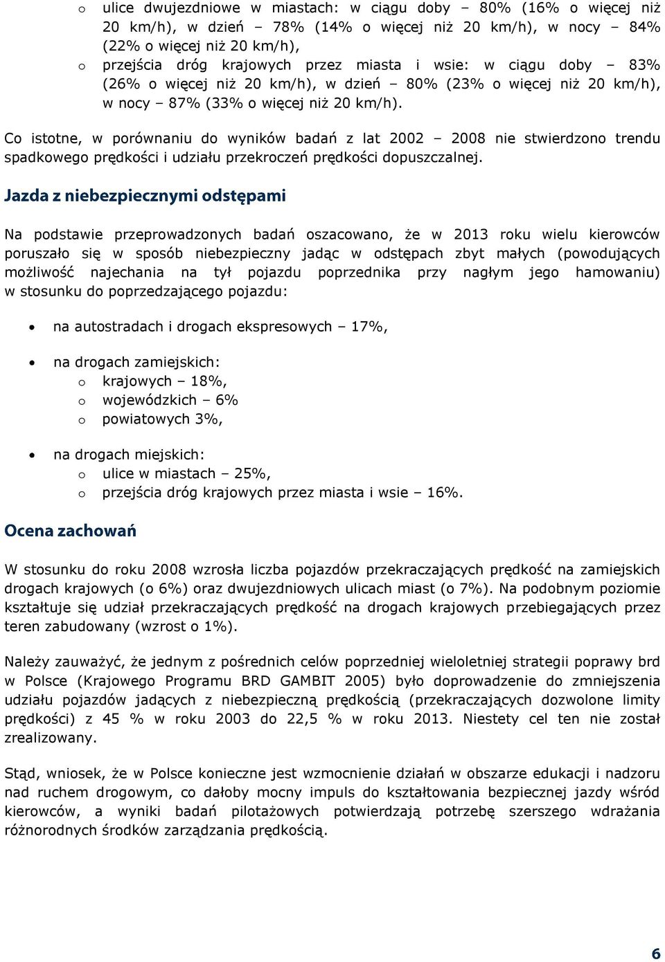 Co istotne, w porównaniu do wyników badań z lat 2002 2008 nie stwierdzono trendu spadkowego prędkości i udziału przekroczeń prędkości dopuszczalnej.