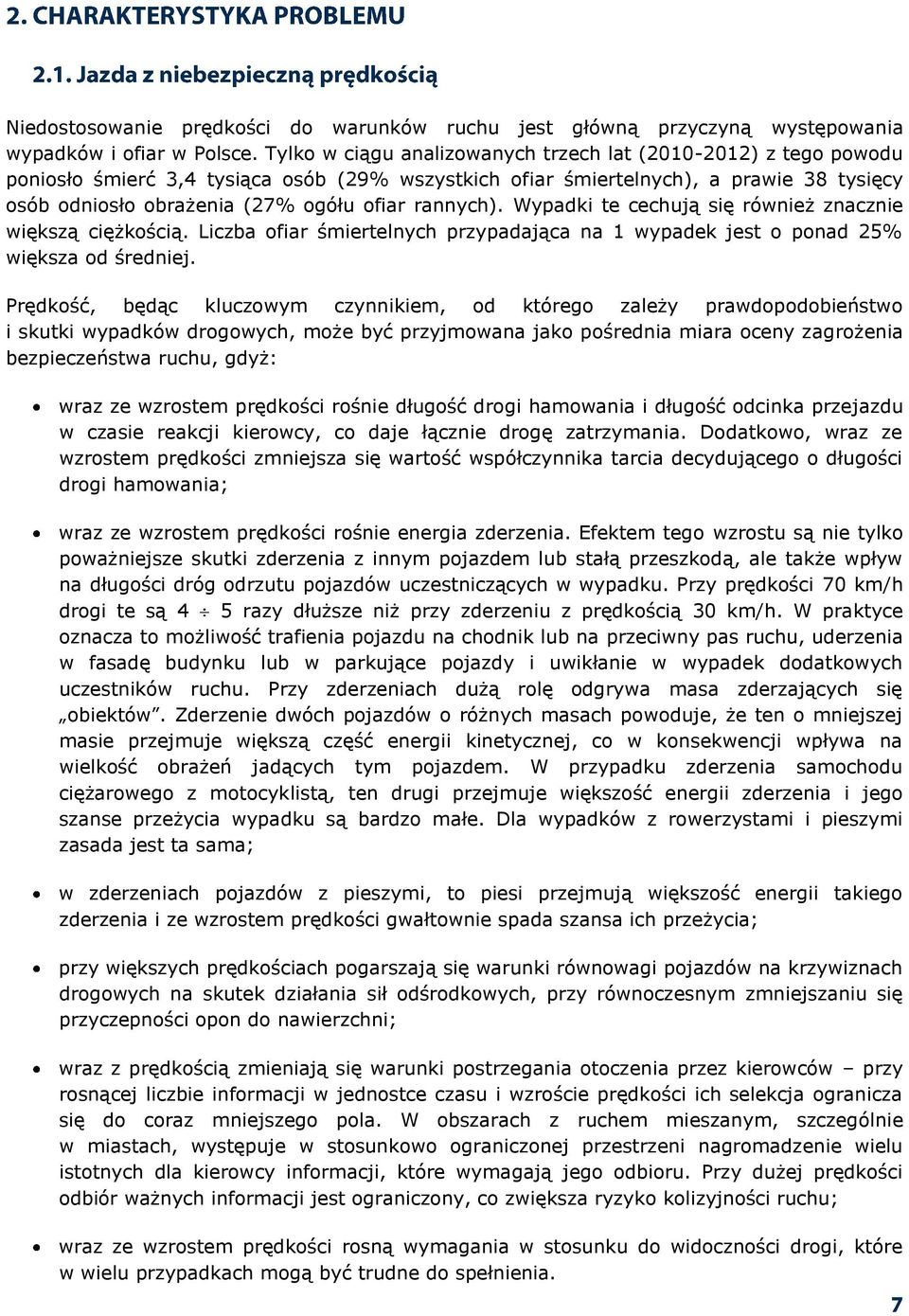 rannych). Wypadki te cechują się również znacznie większą ciężkością. Liczba ofiar śmiertelnych przypadająca na 1 wypadek jest o ponad 25% większa od średniej.