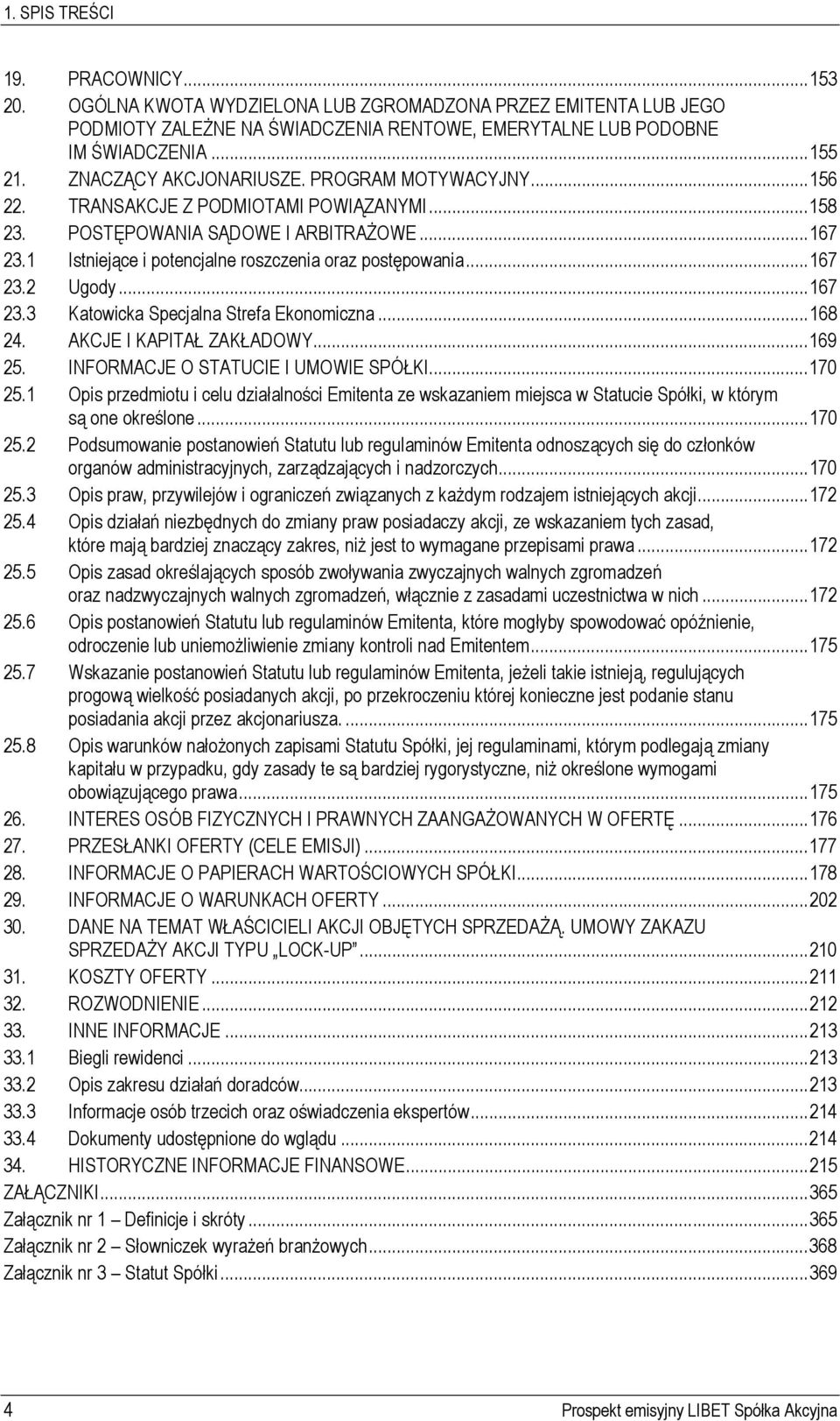 ..167 23.2 Ugody...167 23.3 Katowicka Specjalna Strefa Ekonomiczna...168 24. AKCJE I KAPITAŁ ZAKŁADOWY...169 25. INFORMACJE O STATUCIE I UMOWIE SPÓŁKI...170 25.