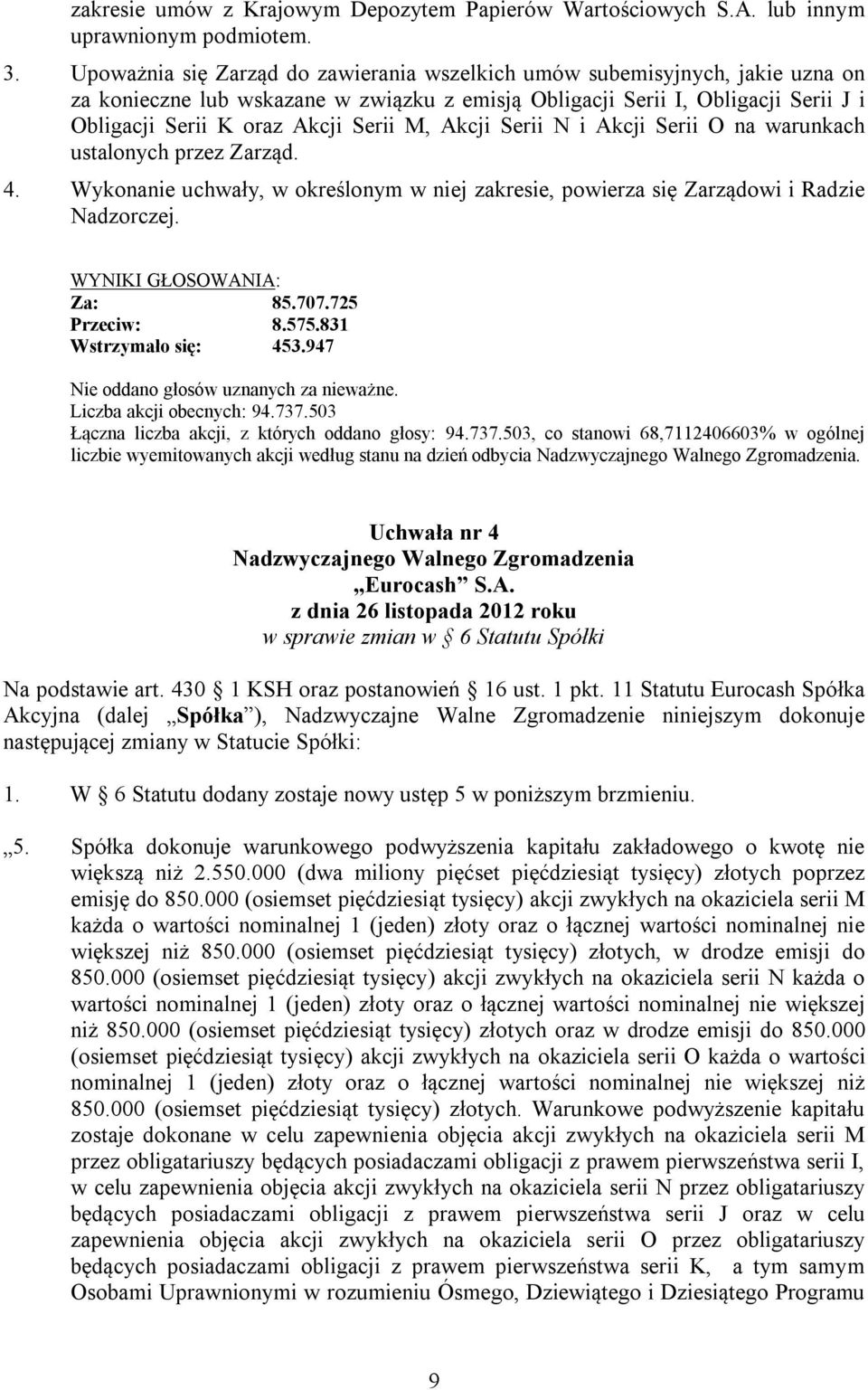 M, Akcji Serii N i Akcji Serii O na warunkach ustalonych przez Zarząd. 4. Wykonanie uchwały, w określonym w niej zakresie, powierza się Zarządowi i Radzie Nadzorczej. WYNIKI GŁOSOWANIA: Za: 85.707.