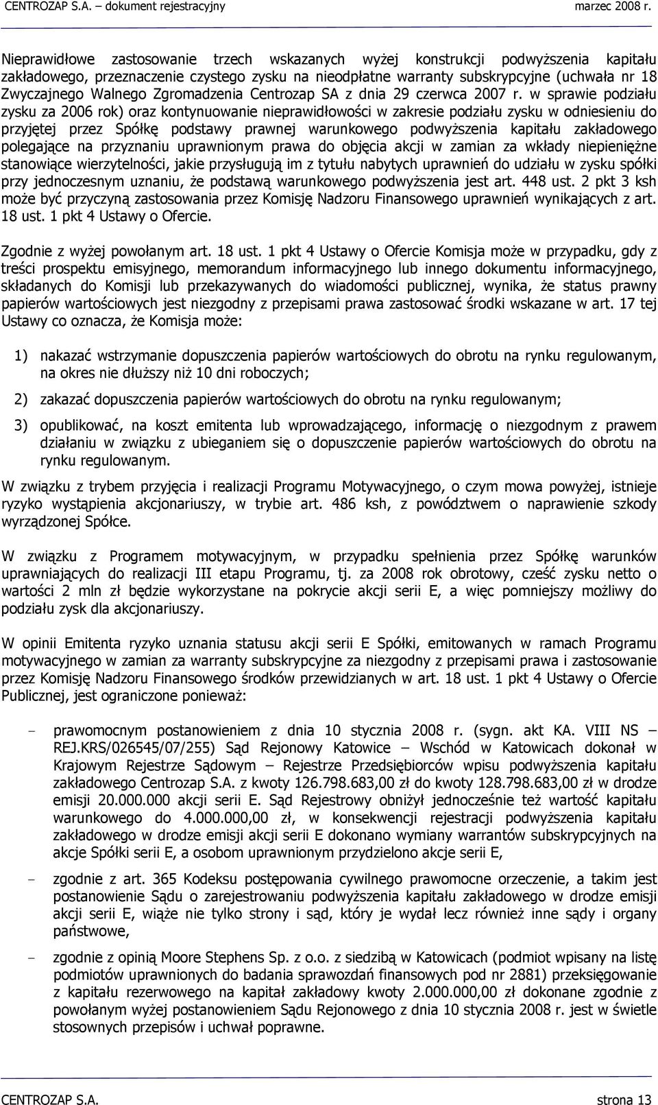 w sprawie podziału zysku za 2006 rok) oraz kontynuowanie nieprawidłowości w zakresie podziału zysku w odniesieniu do przyjętej przez Spółkę podstawy prawnej warunkowego podwyższenia kapitału