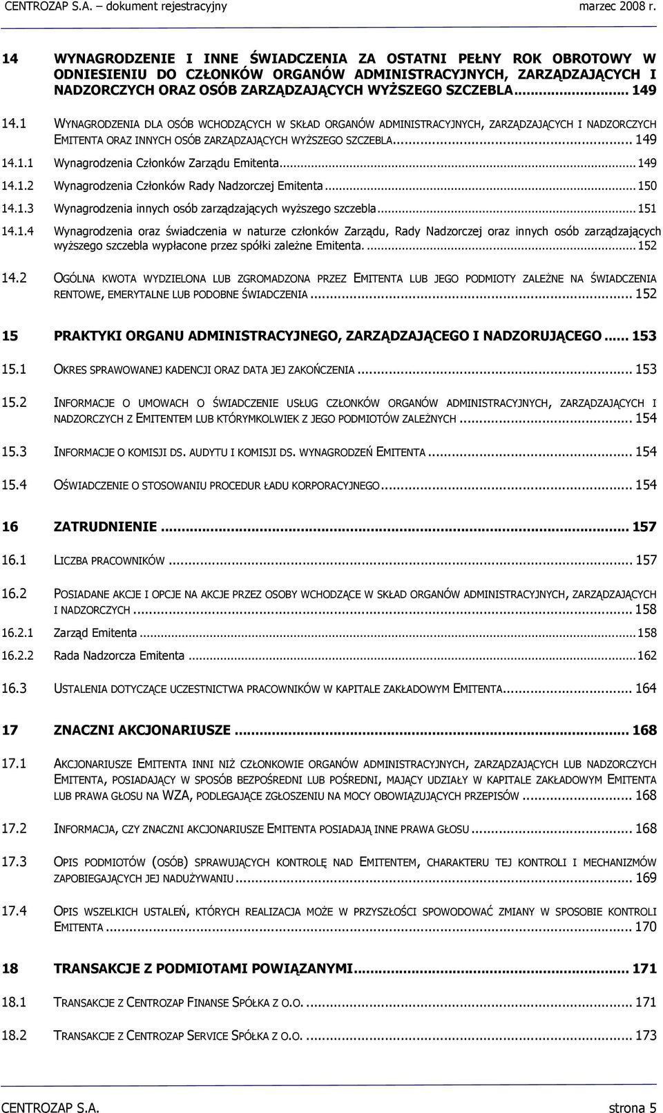 .. 149 14.1.2 Wynagrodzenia Członków Rady Nadzorczej Emitenta... 150 14.1.3 Wynagrodzenia innych osób zarządzających wyższego szczebla... 151 14.1.4 Wynagrodzenia oraz świadczenia w naturze członków Zarządu, Rady Nadzorczej oraz innych osób zarządzających wyższego szczebla wypłacone przez spółki zależne Emitenta.