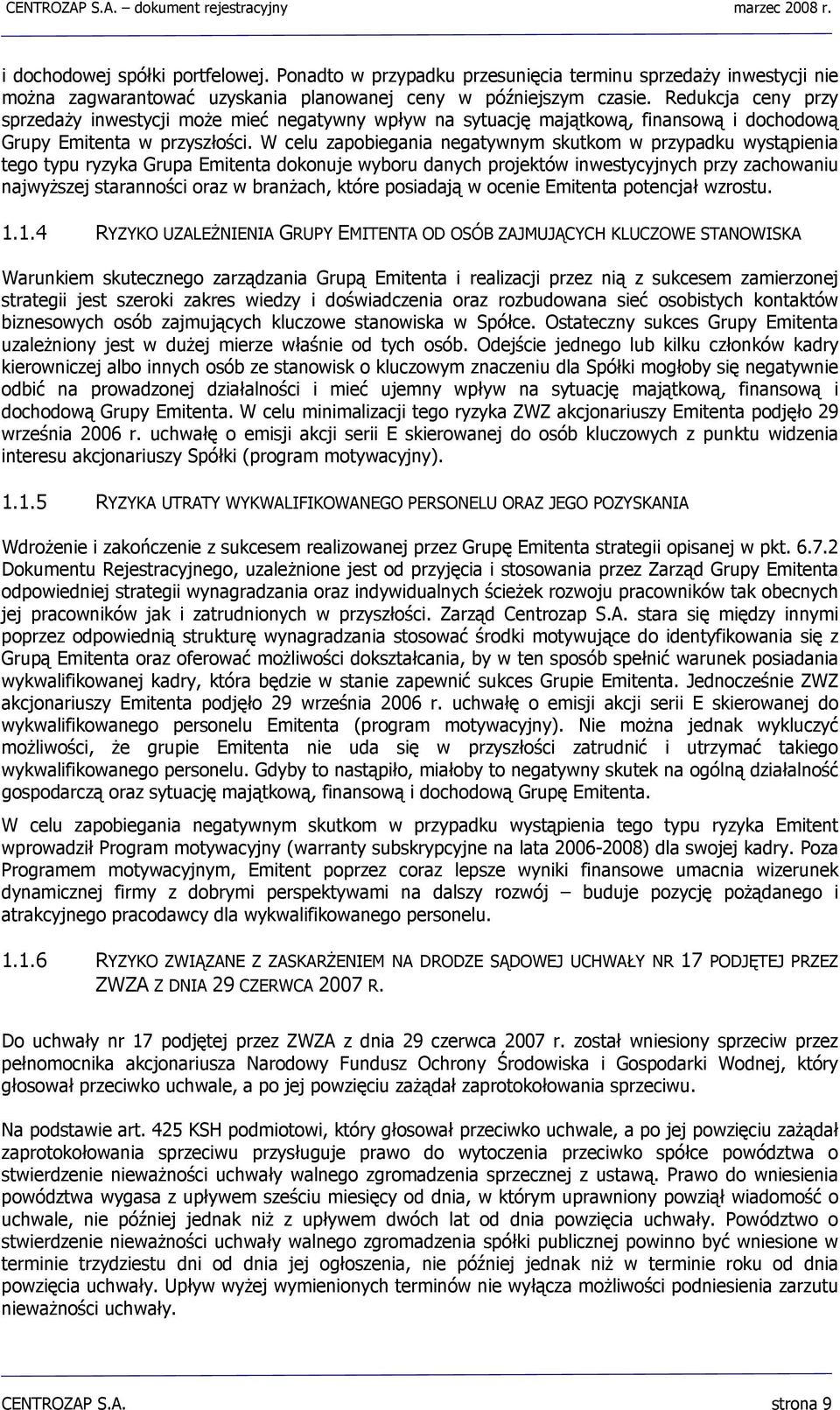 W celu zapobiegania negatywnym skutkom w przypadku wystąpienia tego typu ryzyka Grupa Emitenta dokonuje wyboru danych projektów inwestycyjnych przy zachowaniu najwyższej staranności oraz w branżach,