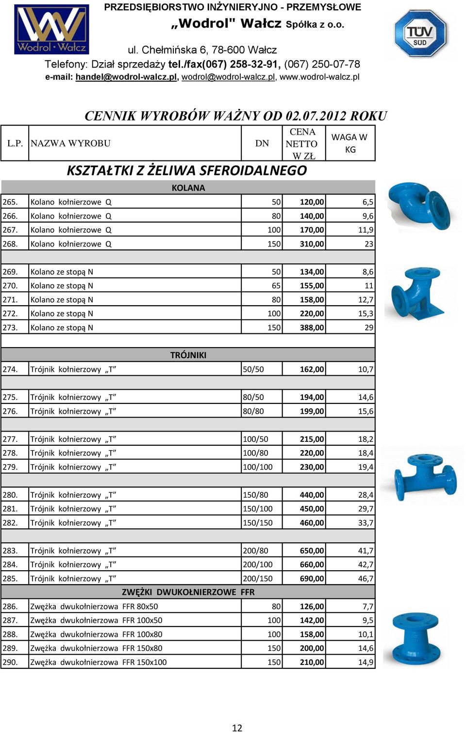 Kolano ze stopą N 150 388,00 29 TRÓJNIKI 274. Trójnik kołnierzowy T 50/50 162,00 10,7 275. Trójnik kołnierzowy T 80/50 194,00 14,6 276. Trójnik kołnierzowy T 80/80 199,00 15,6 277.