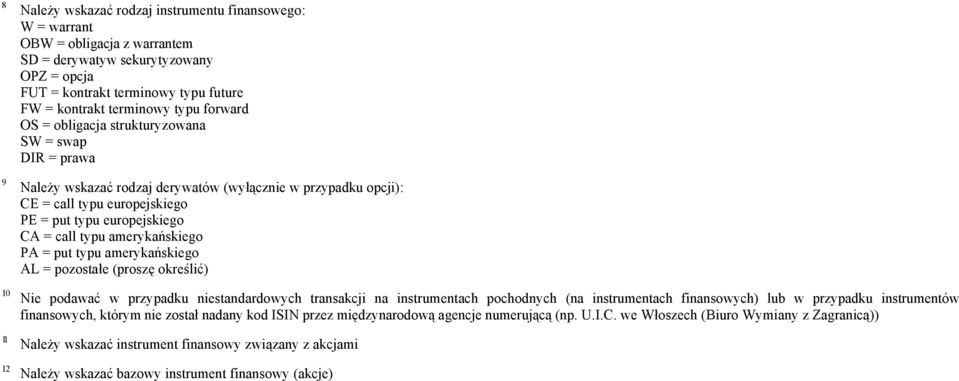 = call typu amerykańskiego PA = put typu amerykańskiego AL = pozostałe (proszę określić) Nie podawać w przypadku niestandardowych transakcji na instrumentach pochodnych (na instrumentach finansowych)