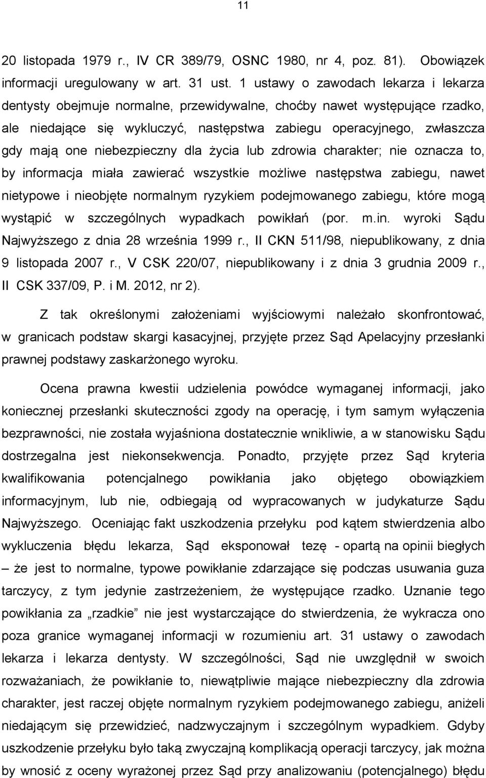 niebezpieczny dla życia lub zdrowia charakter; nie oznacza to, by informacja miała zawierać wszystkie możliwe następstwa zabiegu, nawet nietypowe i nieobjęte normalnym ryzykiem podejmowanego zabiegu,