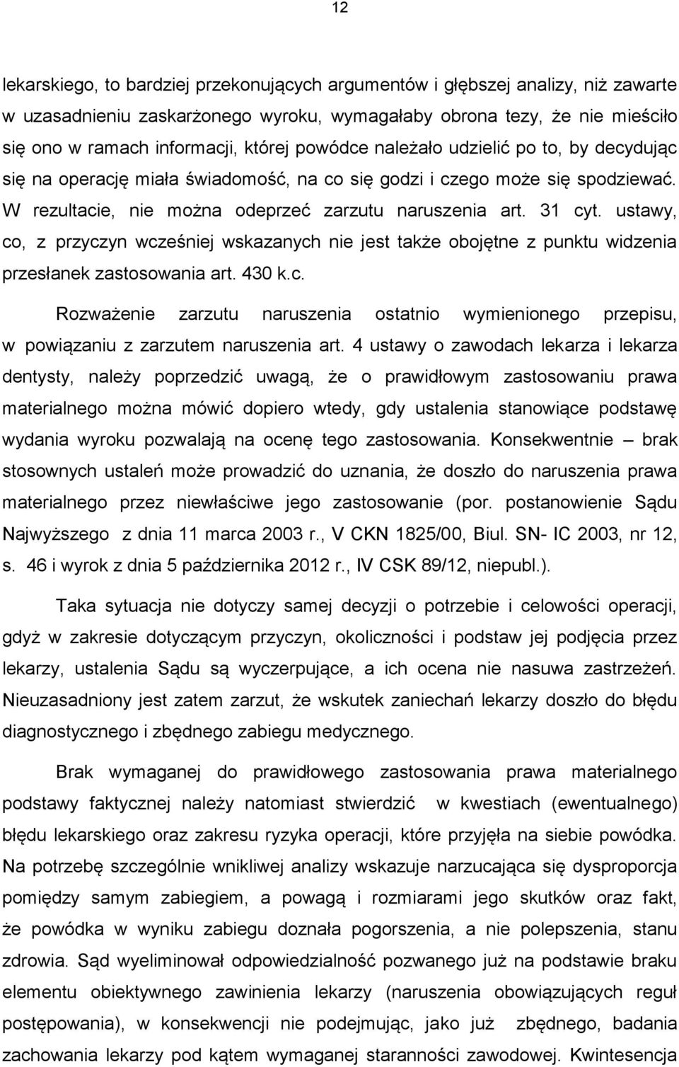 ustawy, co, z przyczyn wcześniej wskazanych nie jest także obojętne z punktu widzenia przesłanek zastosowania art. 430 k.c. Rozważenie zarzutu naruszenia ostatnio wymienionego przepisu, w powiązaniu z zarzutem naruszenia art.