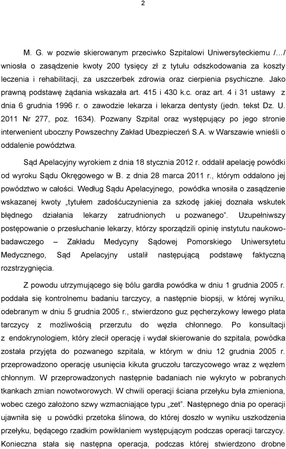 cierpienia psychiczne. Jako prawną podstawę żądania wskazała art. 415 i 430 k.c. oraz art. 4 i 31 ustawy z dnia 6 grudnia 1996 r. o zawodzie lekarza i lekarza dentysty (jedn. tekst Dz. U.