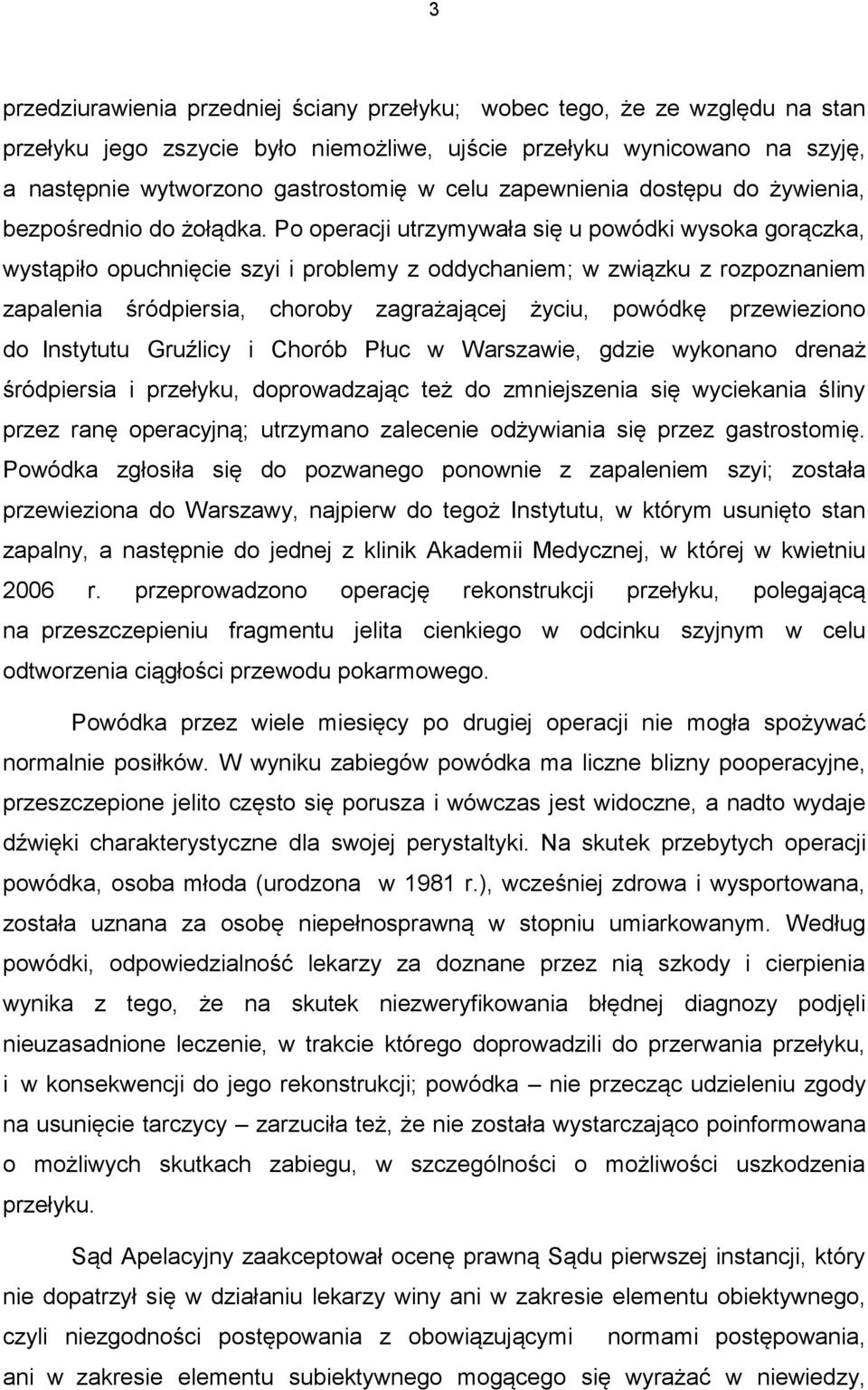 Po operacji utrzymywała się u powódki wysoka gorączka, wystąpiło opuchnięcie szyi i problemy z oddychaniem; w związku z rozpoznaniem zapalenia śródpiersia, choroby zagrażającej życiu, powódkę