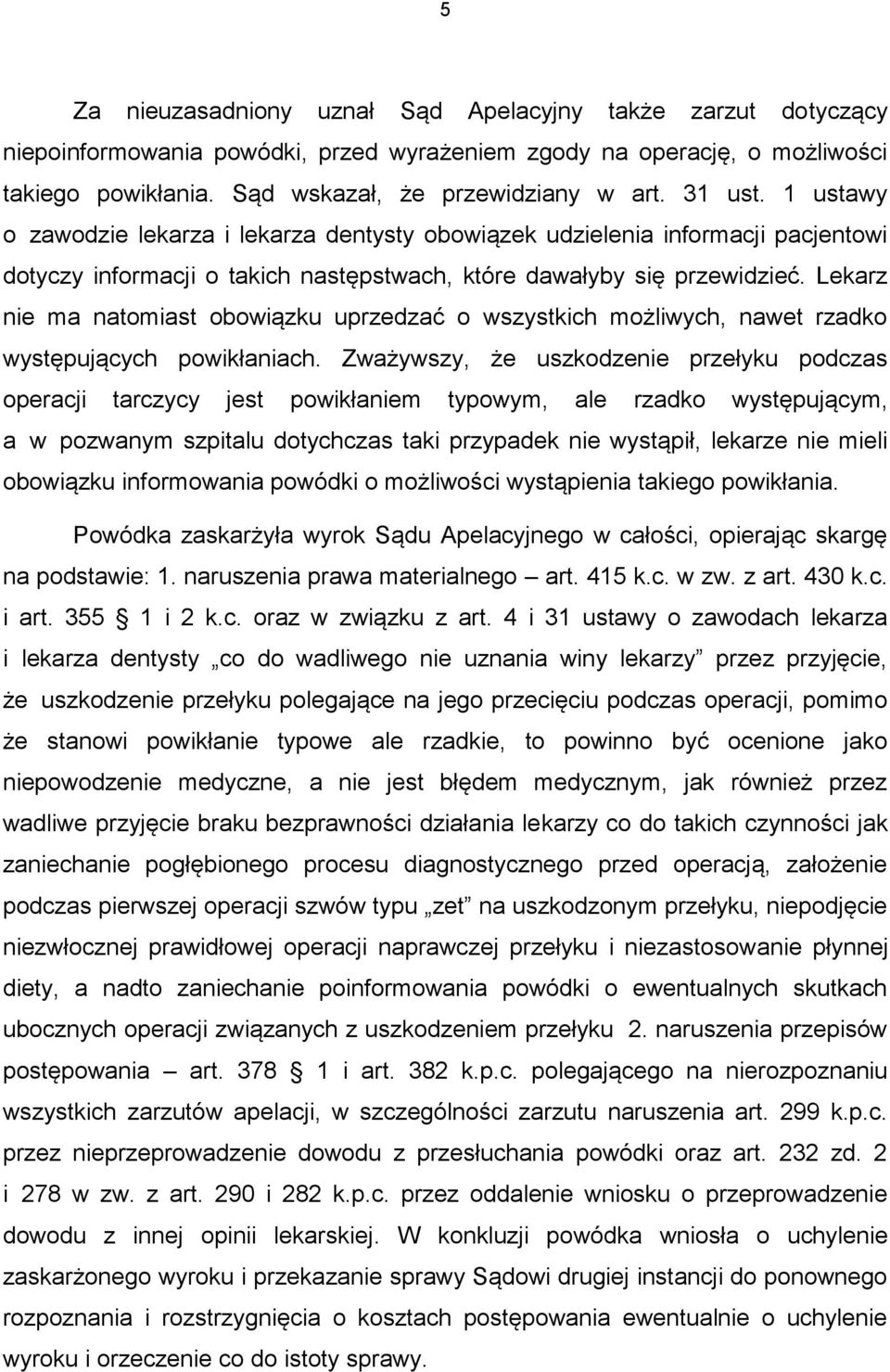 Lekarz nie ma natomiast obowiązku uprzedzać o wszystkich możliwych, nawet rzadko występujących powikłaniach.