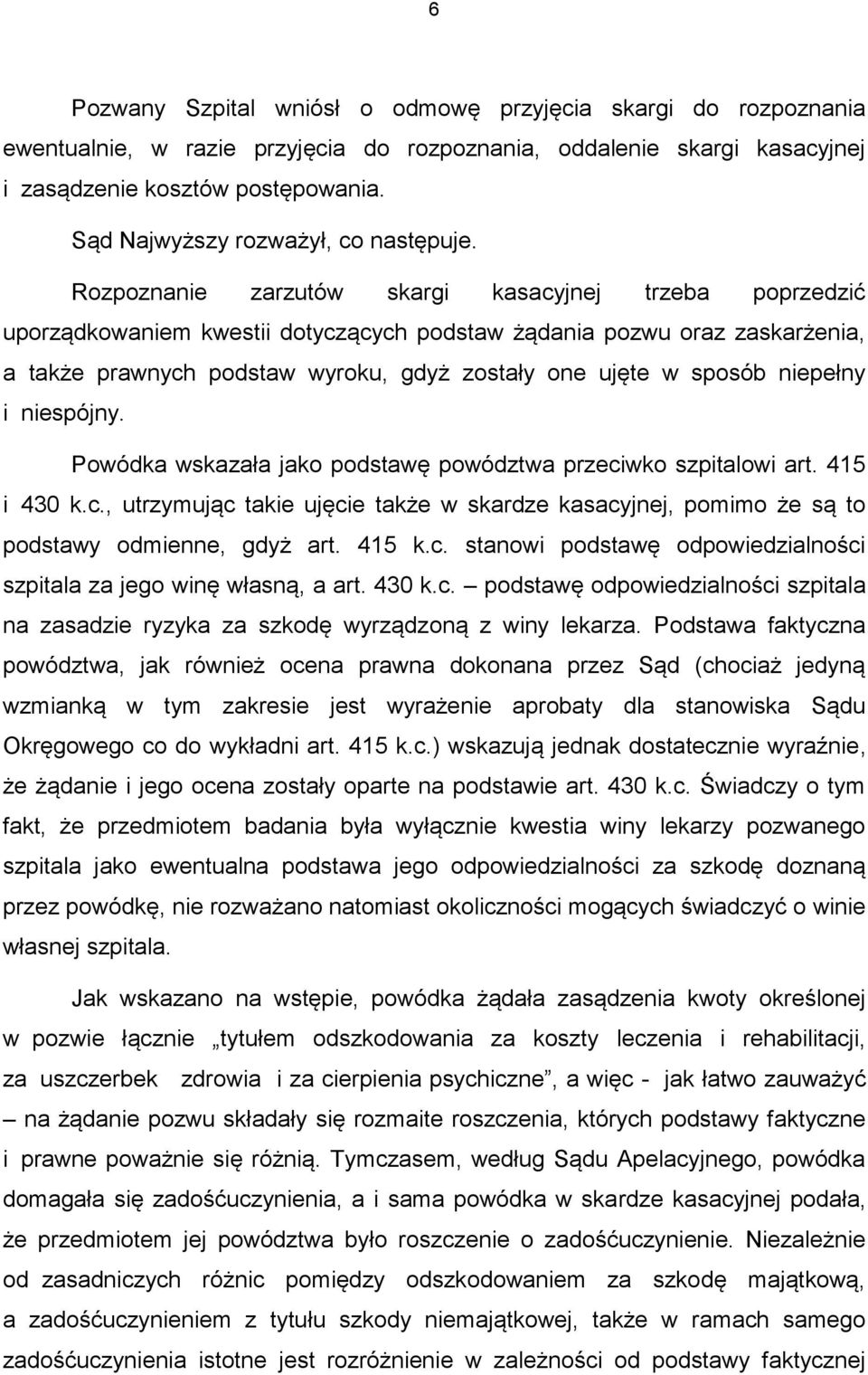 Rozpoznanie zarzutów skargi kasacyjnej trzeba poprzedzić uporządkowaniem kwestii dotyczących podstaw żądania pozwu oraz zaskarżenia, a także prawnych podstaw wyroku, gdyż zostały one ujęte w sposób