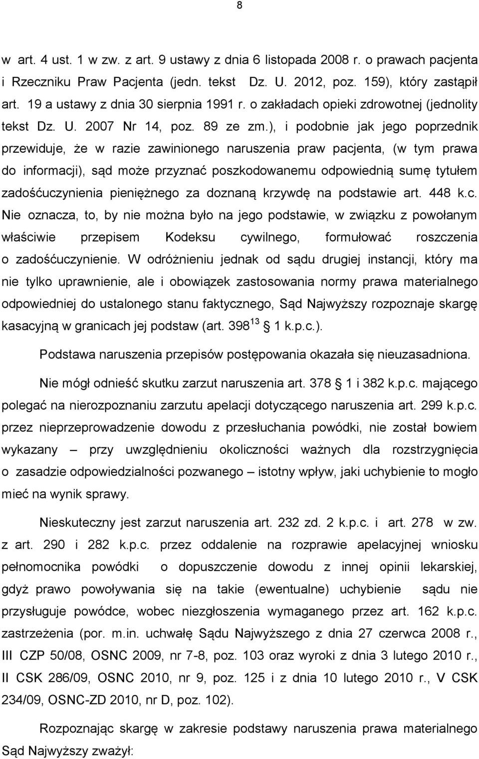 ), i podobnie jak jego poprzednik przewiduje, że w razie zawinionego naruszenia praw pacjenta, (w tym prawa do informacji), sąd może przyznać poszkodowanemu odpowiednią sumę tytułem zadośćuczynienia