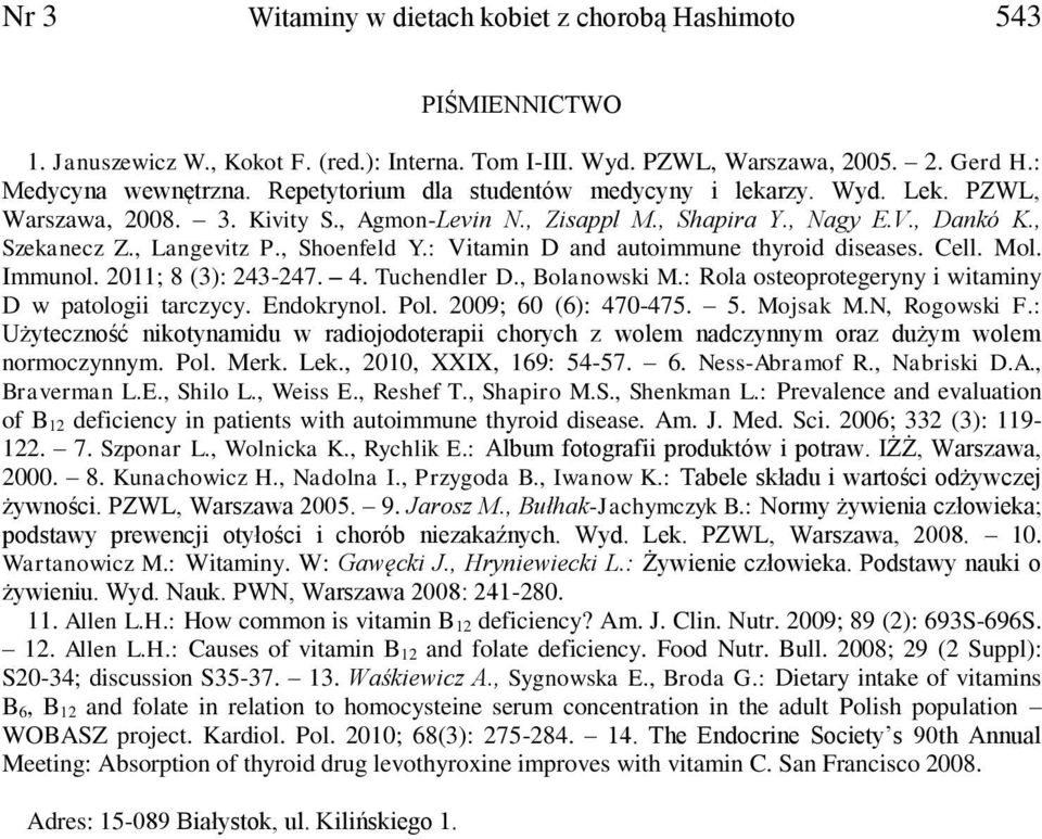 : Vitamin D and autoimmune thyroid diseases. Cell. Mol. Immunol. 2011; 8 (3): 243-247. 4. Tuchendler D., Bolanowski M.: Rola osteoprotegeryny i witaminy D w patologii tarczycy. Endokrynol. Pol.