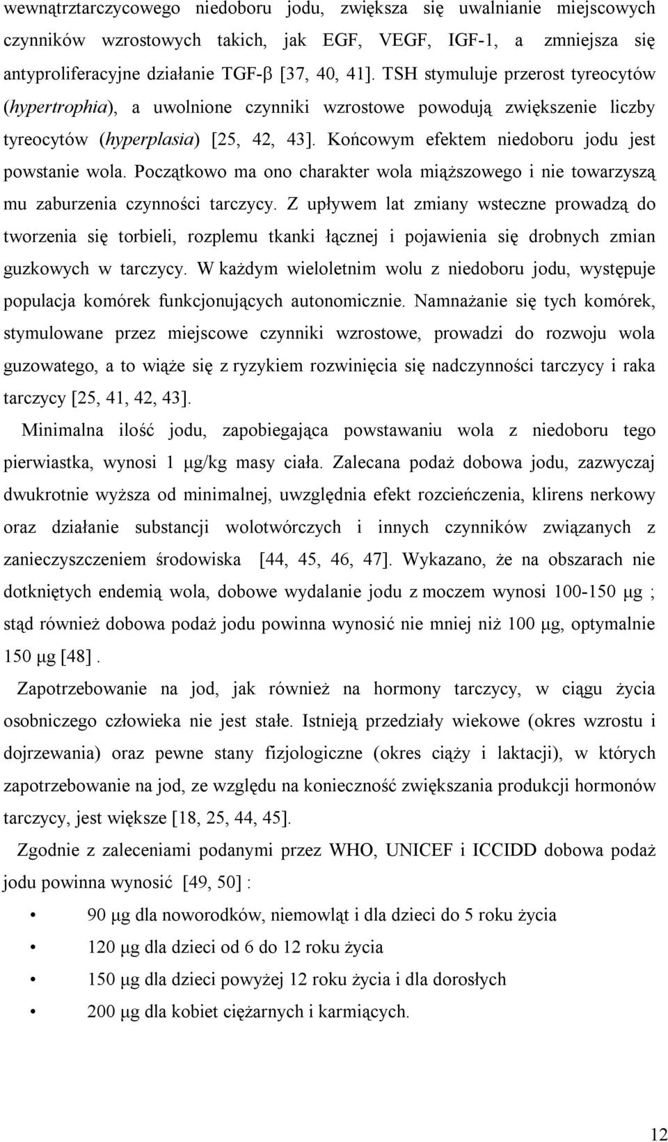 Początkowo ma ono charakter wola miąższowego i nie towarzyszą mu zaburzenia czynności tarczycy.