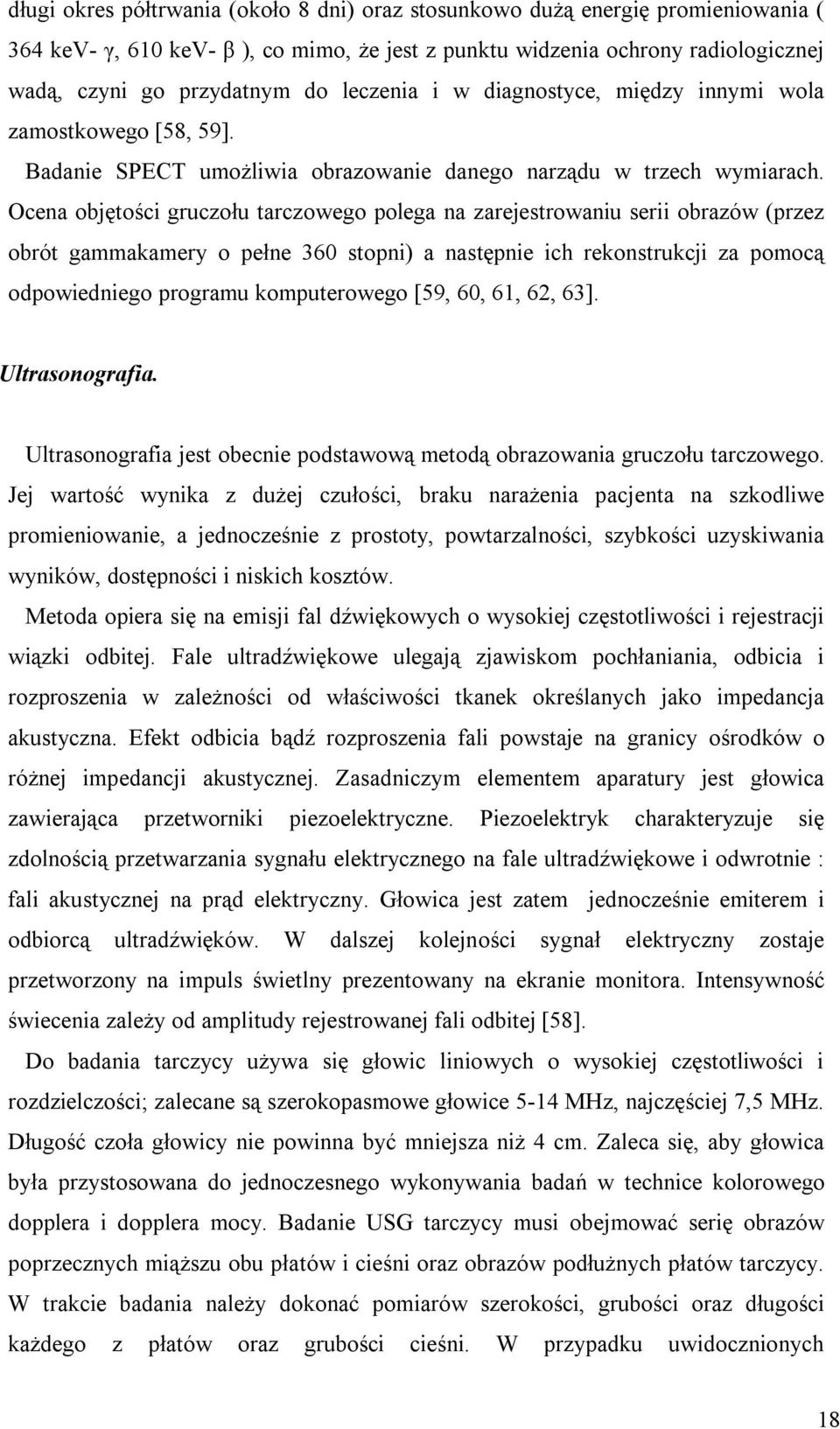 Ocena objętości gruczołu tarczowego polega na zarejestrowaniu serii obrazów (przez obrót gammakamery o pełne 360 stopni) a następnie ich rekonstrukcji za pomocą odpowiedniego programu komputerowego