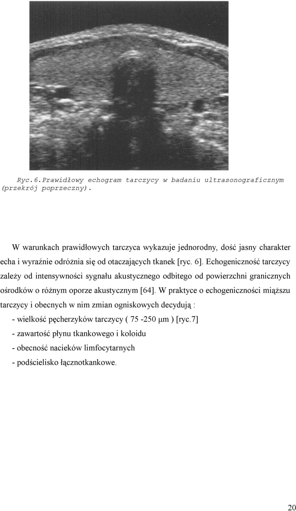 Echogeniczność tarczycy zależy od intensywności sygnału akustycznego odbitego od powierzchni granicznych ośrodków o różnym oporze akustycznym [64].