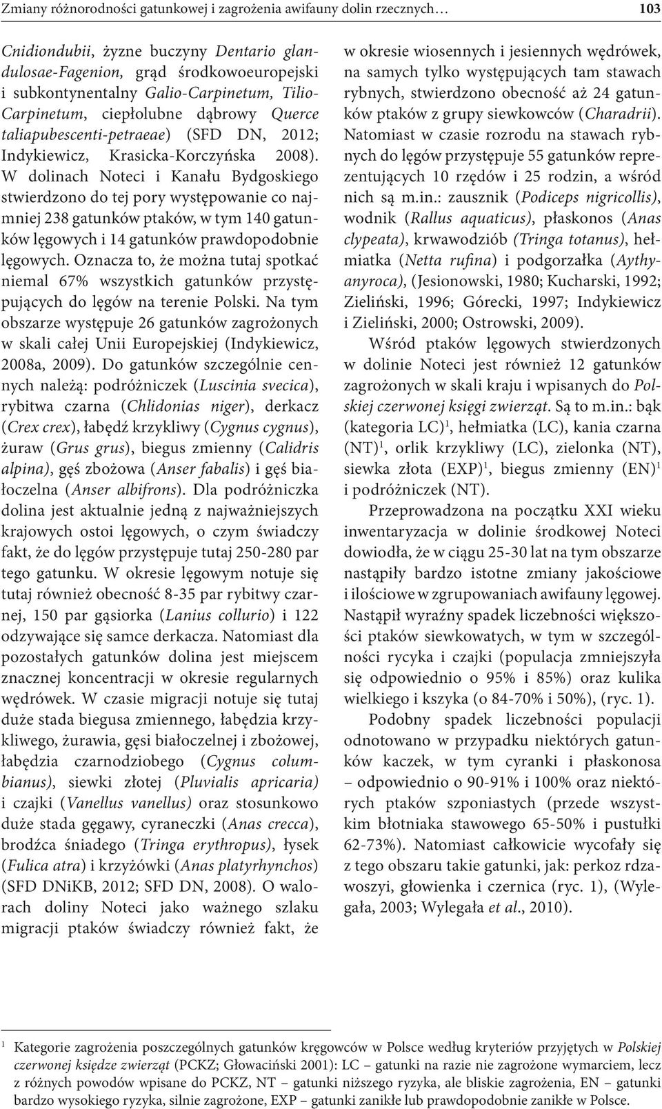 W dolinach Noteci i Kanału Bydgoskiego stwierdzono do tej pory występowanie co najmniej 238 gatunków ptaków, w tym 140 gatunków lęgowych i 14 gatunków prawdopodobnie lęgowych.