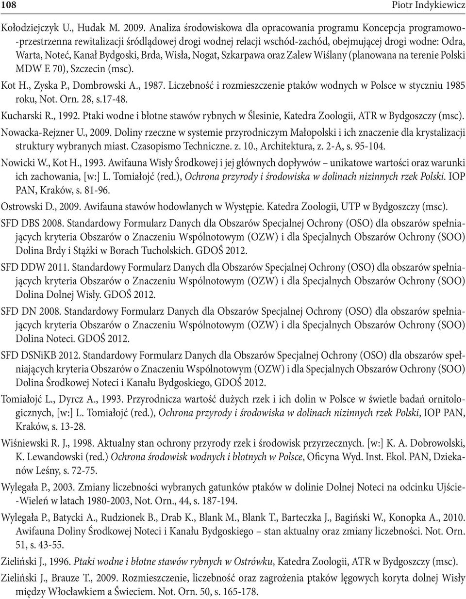 Bydgoski, Brda, Wisła, Nogat, Szkarpawa oraz Zalew Wiślany (planowana na terenie Polski MDW E 70), Szczecin (msc). Kot H., Zyska P., Dombrowski A., 1987.