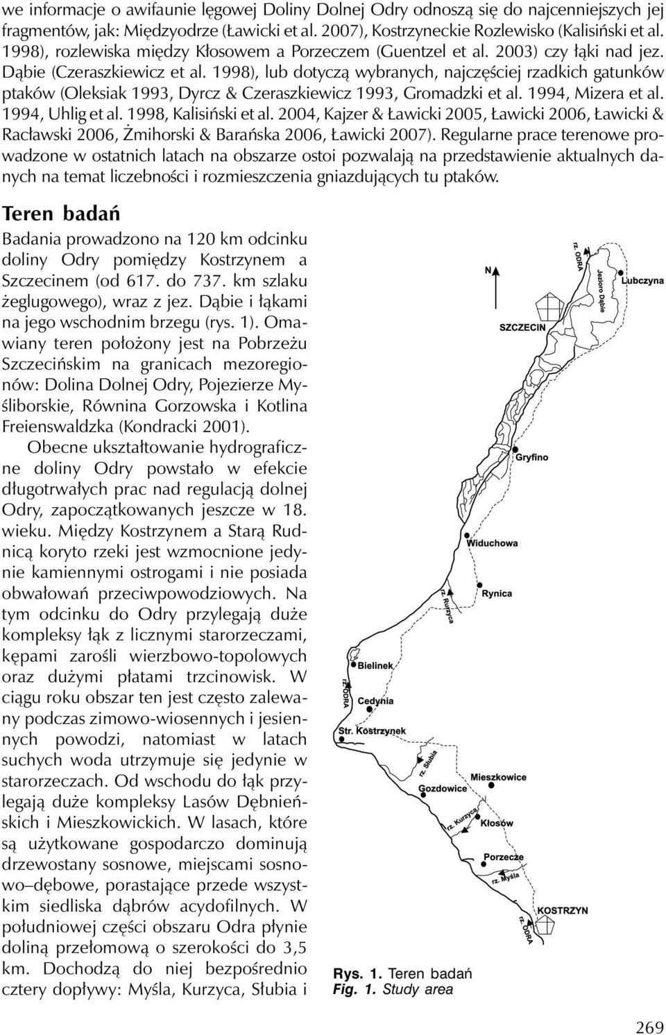 1998), lub dotyczą wybranych, najczęściej rzadkich gatunków ptaków (Oleksiak 1993, Dyrcz & Czeraszkiewicz 1993, Gromadzki et al. 1994, Mizera et al. 1994, Uhlig et al. 1998, Kalisiński et al.