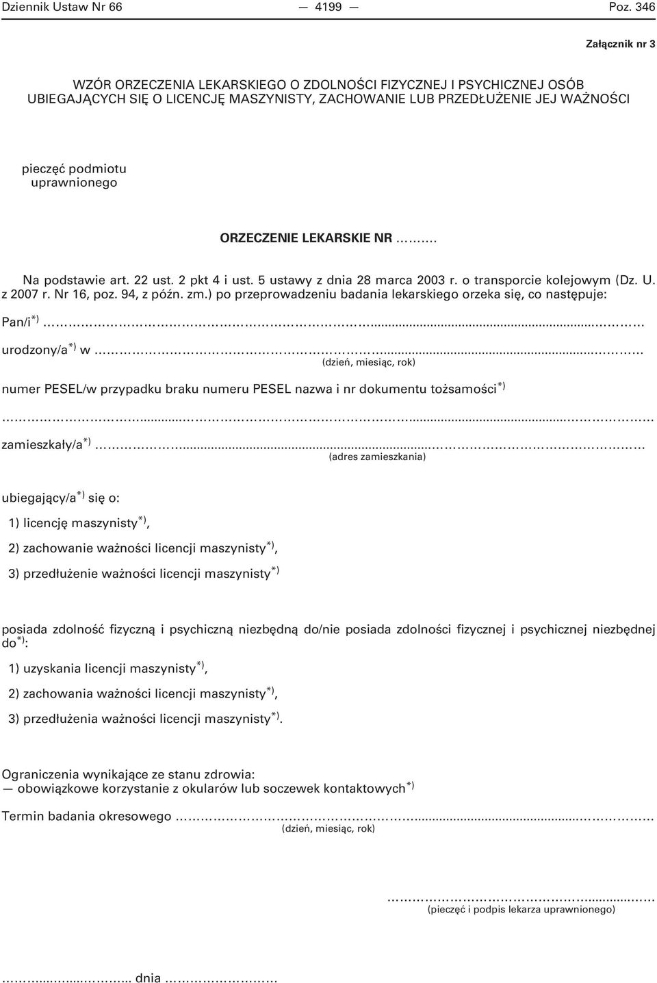 ORZECZENIE LEKARSKIE NR. Na podstawie art. 22 ust. 2 pkt 4 i ust. 5 ustawy z dnia 28 marca 2003 r. o transporcie kolejowym (Dz. U. z 2007 r. Nr 16, poz. 94, z późn. zm.