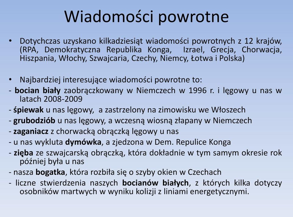 i lęgowy u nas w latach 2008-2009 - śpiewak u nas lęgowy, a zastrzelony na zimowisku we Włoszech - grubodziób u nas lęgowy, a wczesną wiosną złapany w Niemczech - zaganiacz z chorwacką obrączką