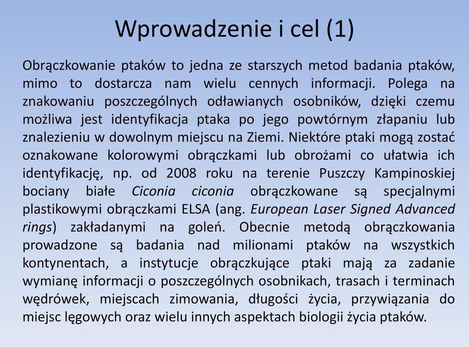 Niektóre ptaki mogą zostad oznakowane kolorowymi obrączkami lub obrożami co ułatwia ich identyfikację, np.