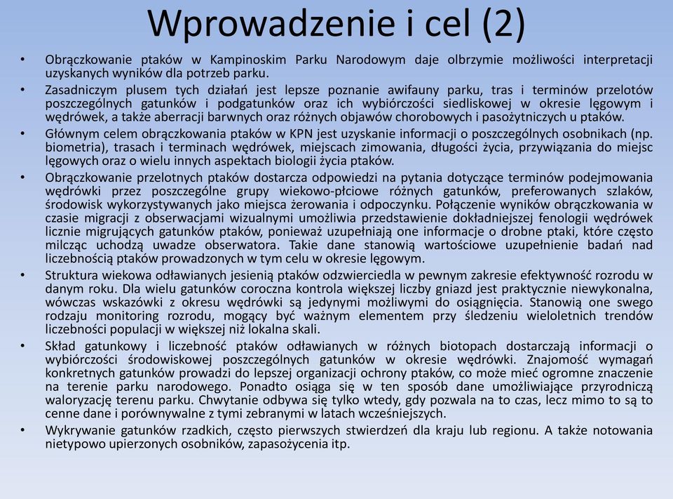 także aberracji barwnych oraz różnych objawów chorobowych i pasożytniczych u ptaków. Głównym celem obrączkowania ptaków w KPN jest uzyskanie informacji o poszczególnych osobnikach (np.