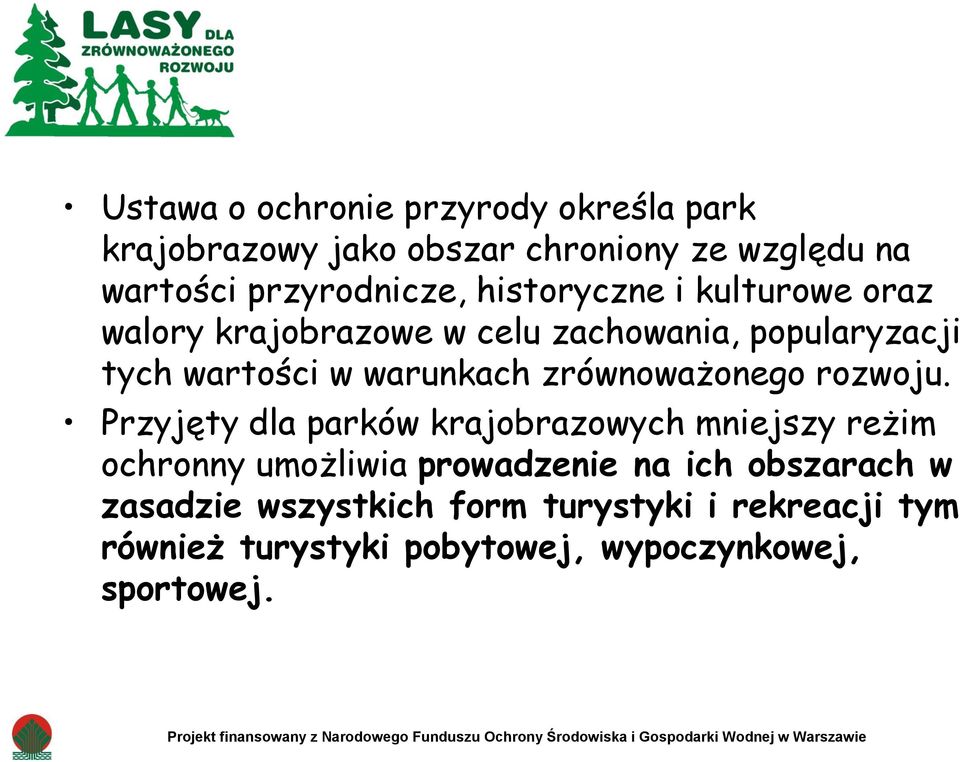 Przyjęty dla parków krajobrazowych mniejszy reżim ochronny umożliwia prowadzenie na ich obszarach w zasadzie wszystkich form turystyki