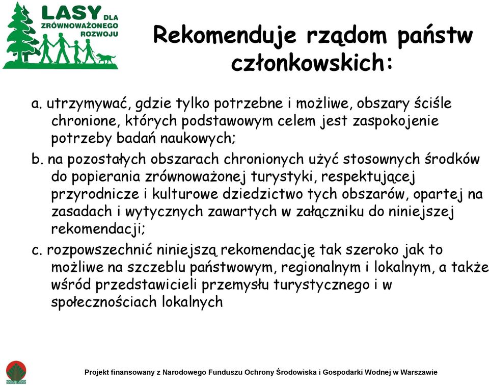 na pozostałych obszarach chronionych użyć stosownych środków do popierania zrównoważonej turystyki, respektującej przyrodnicze i kulturowe dziedzictwo tych obszarów, opartej na