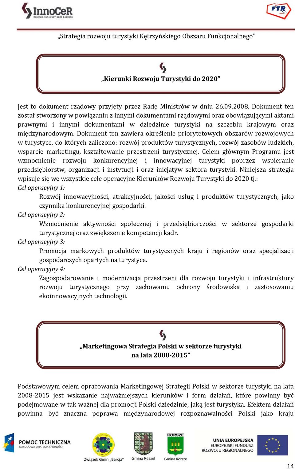 Dokument ten zawiera określenie priorytetowych obszarów rozwojowych w turystyce, do których zaliczono: rozwój produktów turystycznych, rozwój zasobów ludzkich, wsparcie marketingu, kształtowanie