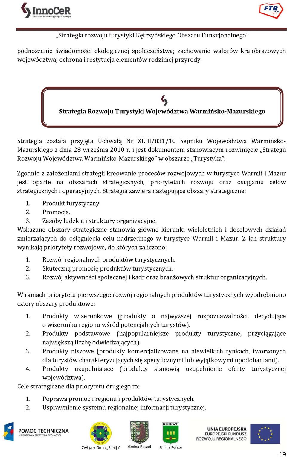 i jest dokumentem stanowiącym rozwinięcie Strategii Rozwoju Województwa Warmińsko Mazurskiego w obszarze Turystyka.