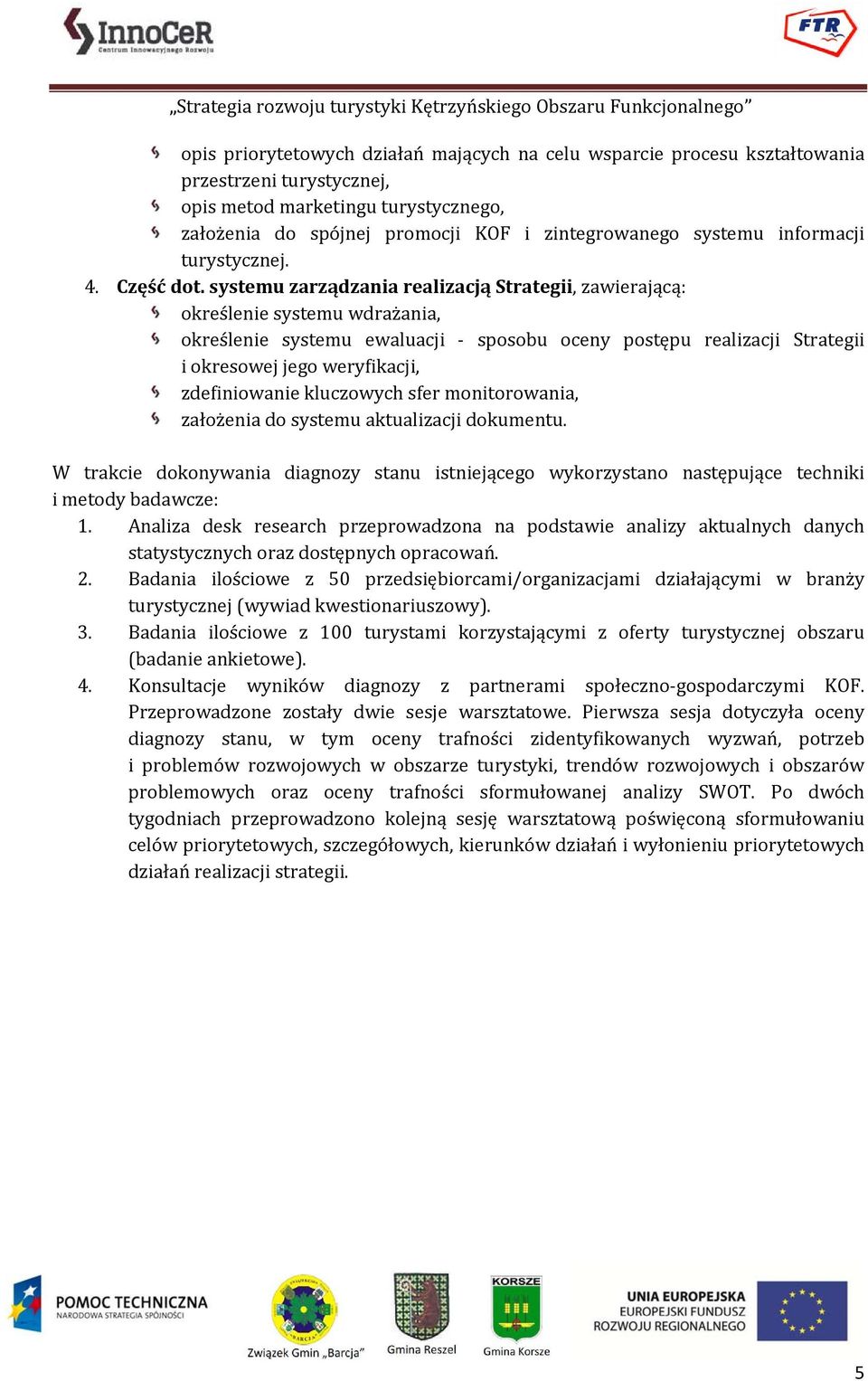 systemu zarządzania realizacją Strategii, zawierającą: określenie systemu wdrażania, określenie systemu ewaluacji sposobu oceny postępu realizacji Strategii i okresowej jego weryfikacji,